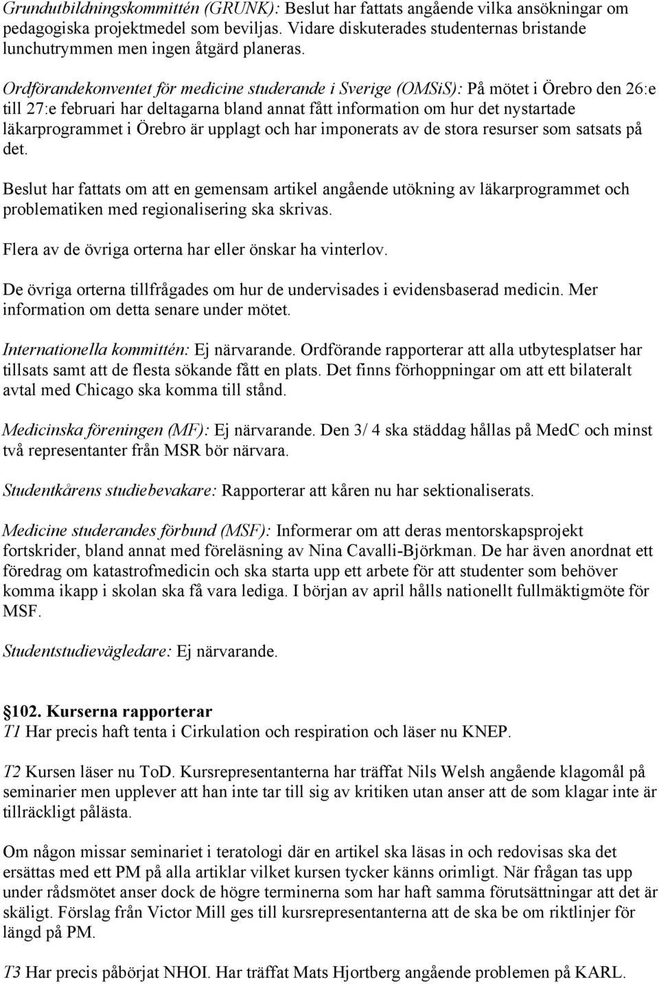 Ordförandekonventet för medicine studerande i Sverige (OMSiS): På mötet i Örebro den 26:e till 27:e februari har deltagarna bland annat fått information om hur det nystartade läkarprogrammet i Örebro