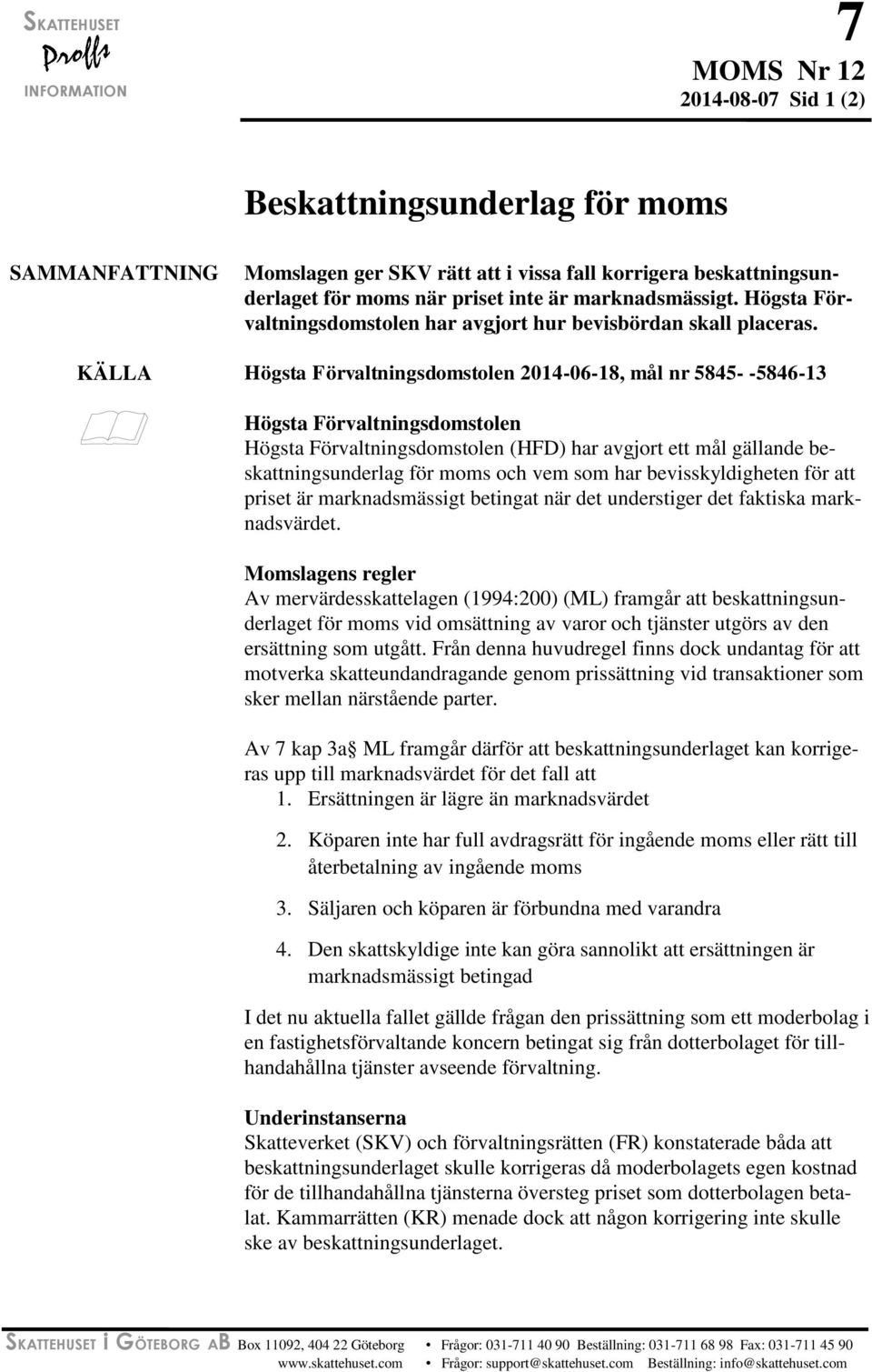 KÄLLA Högsta Förvaltningsdomstolen 2014-06-18, mål nr 5845- -5846-13 Högsta Förvaltningsdomstolen Högsta Förvaltningsdomstolen (HFD) har avgjort ett mål gällande beskattningsunderlag för moms och vem