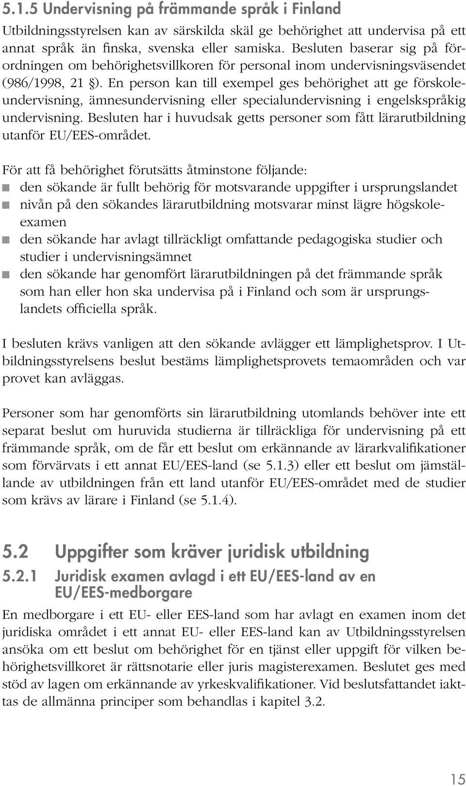 En person kan till exempel ges behörighet att ge förskoleundervisning, ämnesundervisning eller specialundervisning i engelskspråkig undervisning.