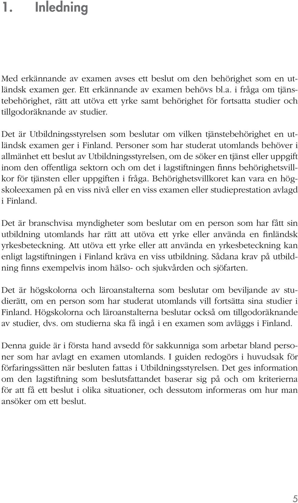 Personer som har studerat utomlands behöver i allmänhet ett beslut av, om de söker en tjänst eller uppgift inom den offentliga sektorn och om det i lagstiftningen finns behörighetsvillkor för