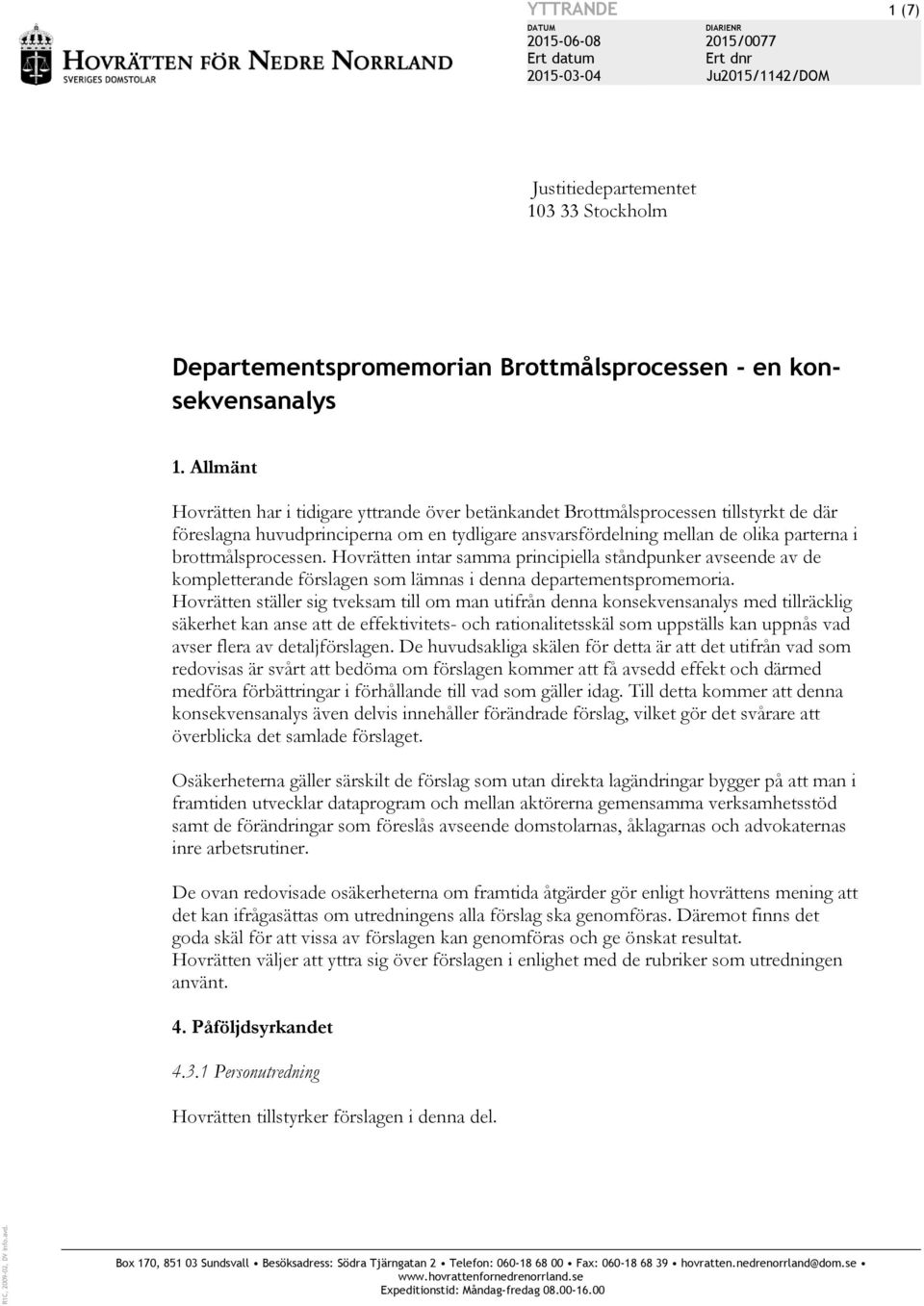 brottmålsprocessen. Hovrätten intar samma principiella ståndpunker avseende av de kompletterande förslagen som lämnas i denna departementspromemoria.