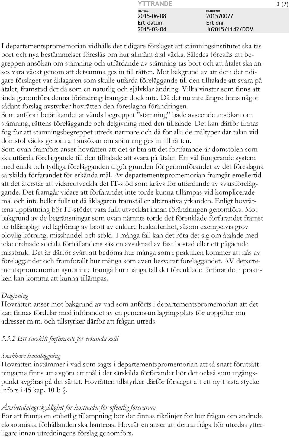 Mot bakgrund av att det i det tidigare förslaget var åklagaren som skulle utfärda föreläggande till den tilltalade att svara på åtalet, framstod det då som en naturlig och självklar ändring.