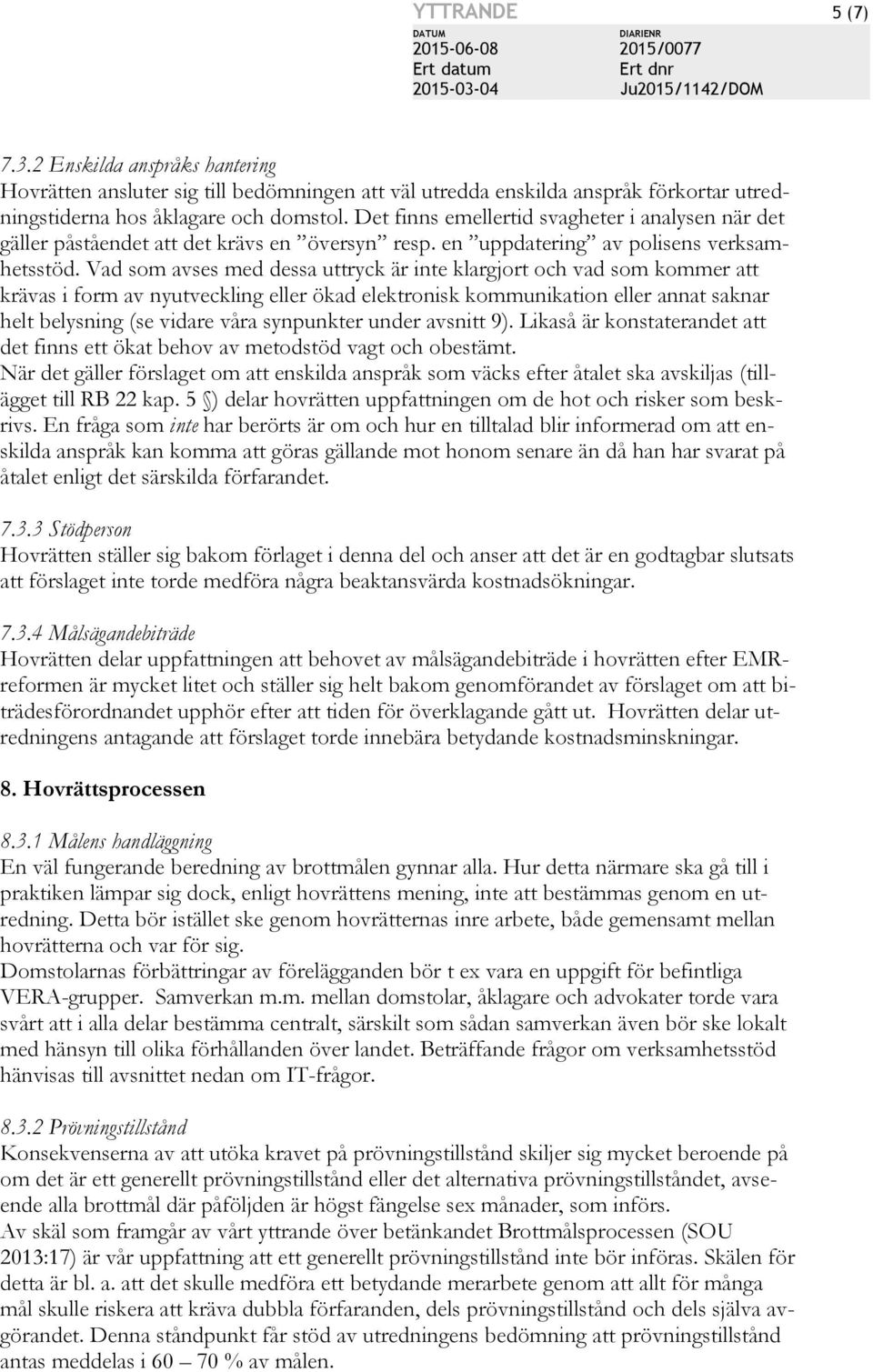 Vad som avses med dessa uttryck är inte klargjort och vad som kommer att krävas i form av nyutveckling eller ökad elektronisk kommunikation eller annat saknar helt belysning (se vidare våra