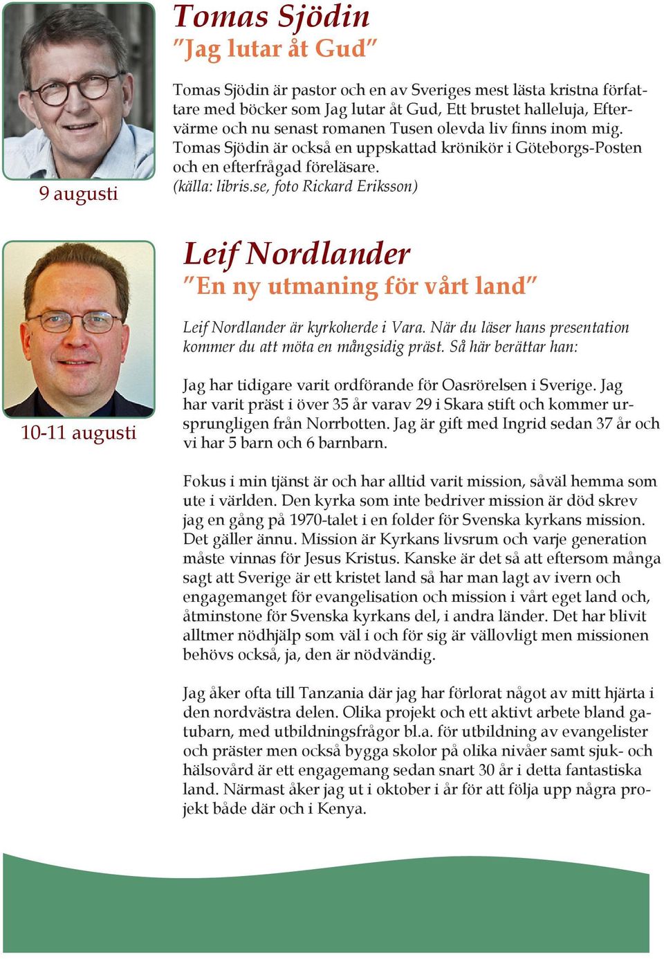 se, foto Rickard Eriksson) Leif Nordlander En ny utmaning för vårt land Leif Nordlander är kyrkoherde i Vara. När du läser hans presentation kommer du att möta en mångsidig präst.