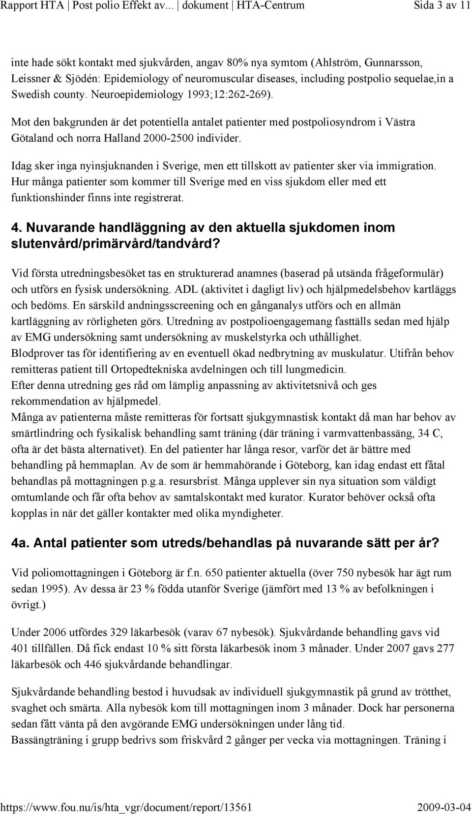 Idag sker inga nyinsjuknanden i Sverige, men ett tillskott av patienter sker via immigration.
