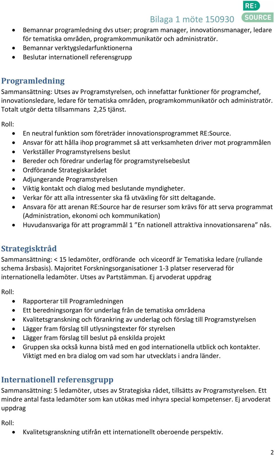 för tematiska områden, programkommunikatör och administratör. Totalt utgör detta tillsammans 2,25 tjänst. Roll: En neutral funktion som företräder innovationsprogrammet RE:Source.
