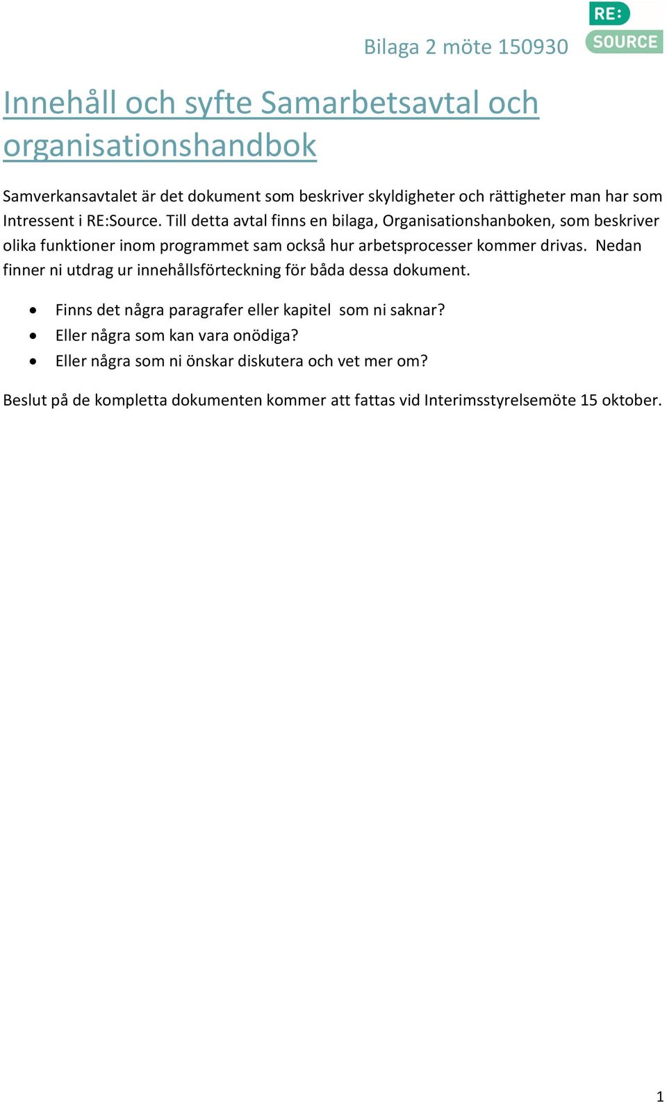 Till detta avtal finns en bilaga, Organisationshanboken, som beskriver olika funktioner inom programmet sam också hur arbetsprocesser kommer drivas.