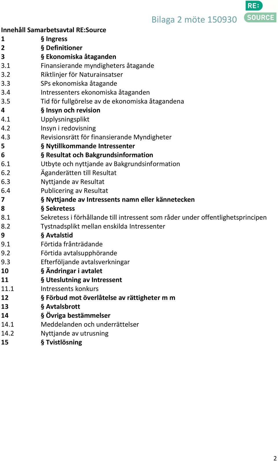 3 Revisionsrätt för finansierande Myndigheter 5 Nytillkommande Intressenter 6 Resultat och Bakgrundsinformation 6.1 Utbyte och nyttjande av Bakgrundsinformation 6.2 Äganderätten till Resultat 6.
