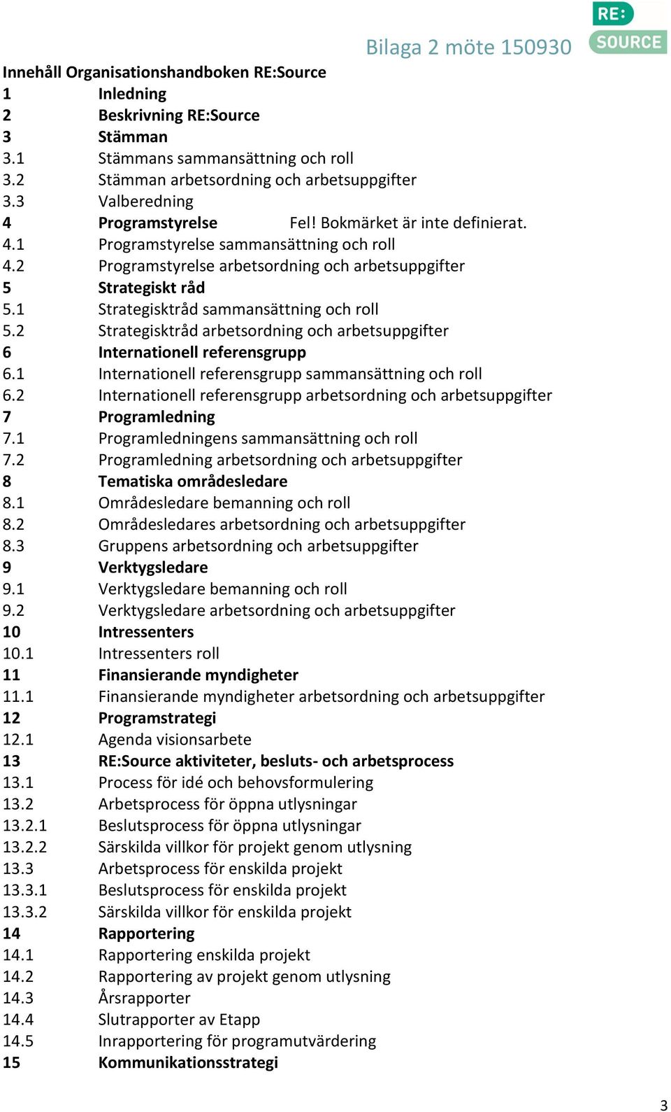 1 Strategisktråd sammansättning och roll 5.2 Strategisktråd arbetsordning och arbetsuppgifter 6 Internationell referensgrupp 6.1 Internationell referensgrupp sammansättning och roll 6.