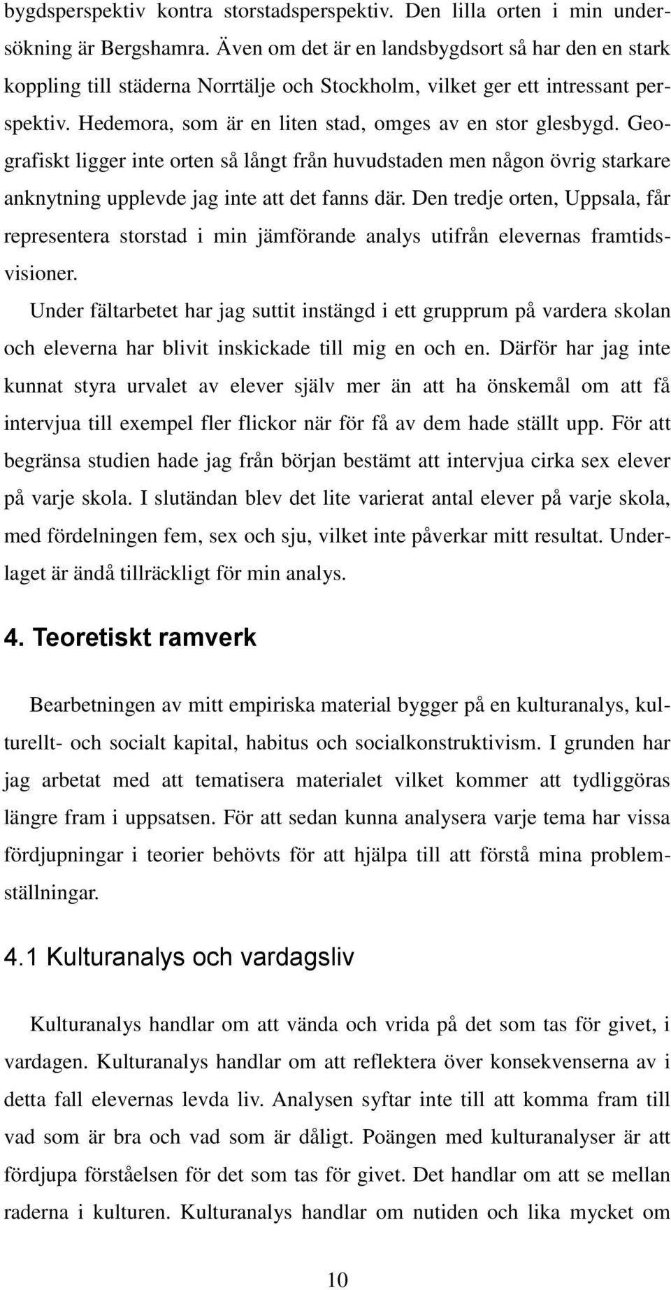 Geografiskt ligger inte orten så långt från huvudstaden men någon övrig starkare anknytning upplevde jag inte att det fanns där.