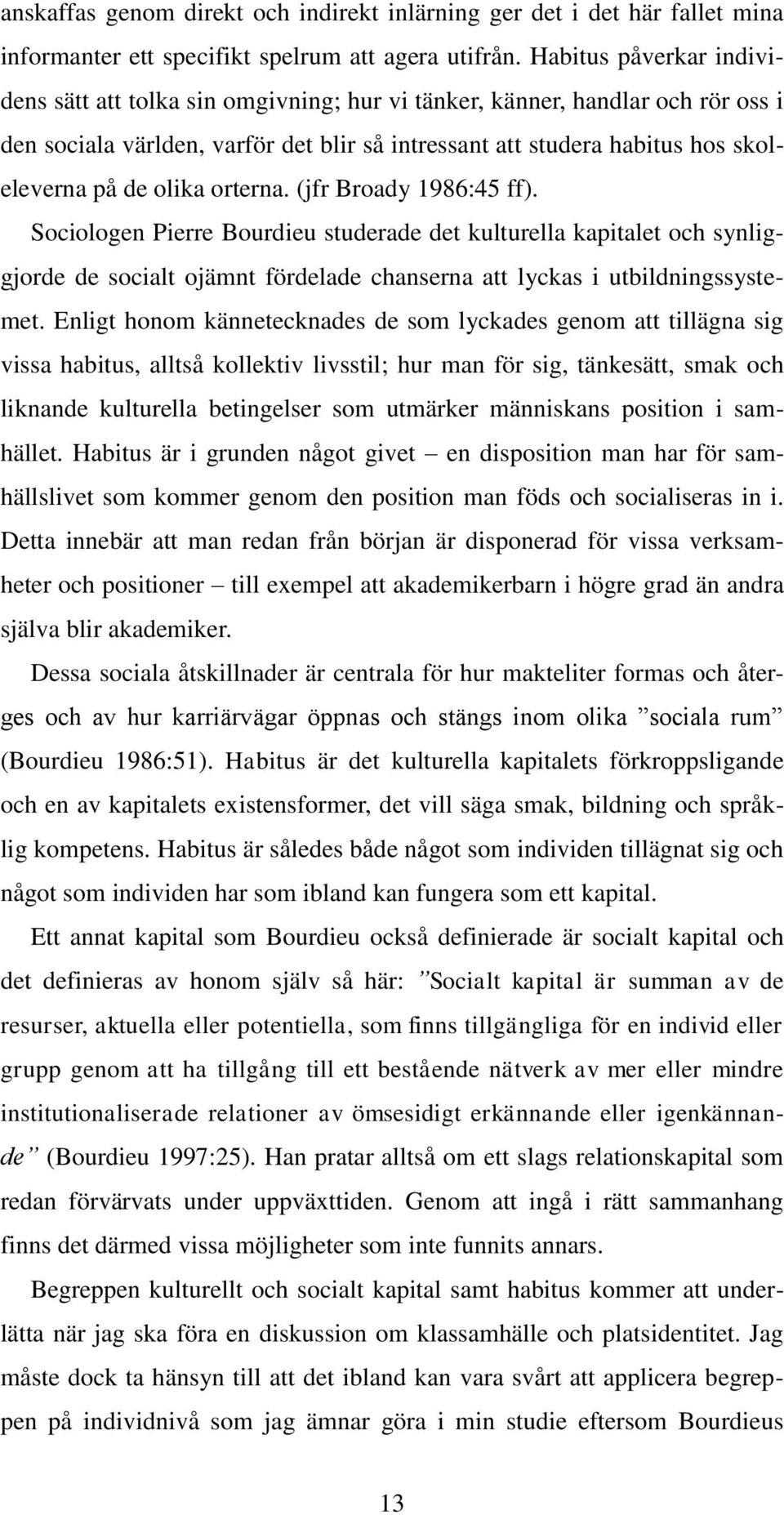 olika orterna. (jfr Broady 1986:45 ff). Sociologen Pierre Bourdieu studerade det kulturella kapitalet och synliggjorde de socialt ojämnt fördelade chanserna att lyckas i utbildningssystemet.