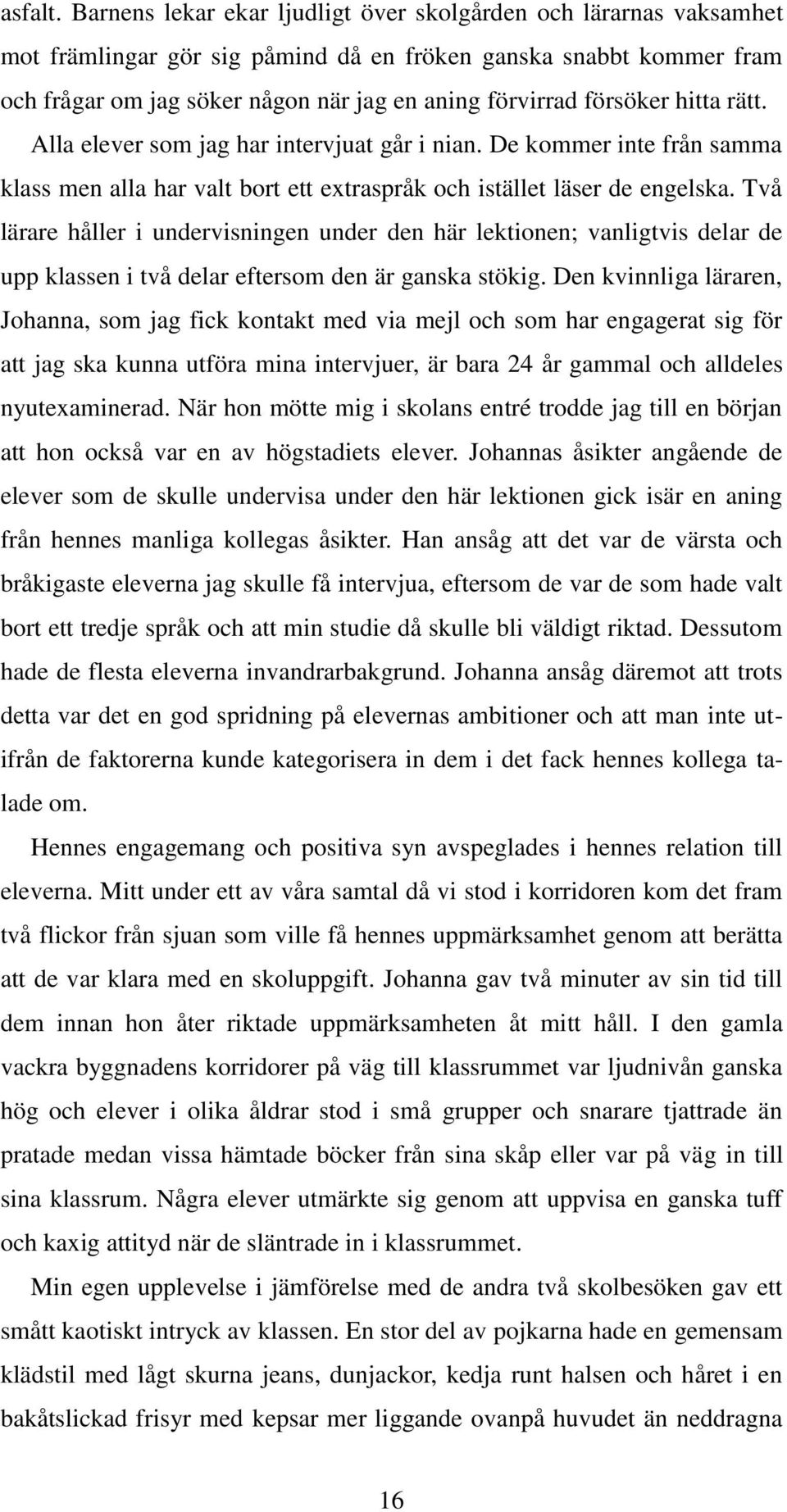 försöker hitta rätt. Alla elever som jag har intervjuat går i nian. De kommer inte från samma klass men alla har valt bort ett extraspråk och istället läser de engelska.