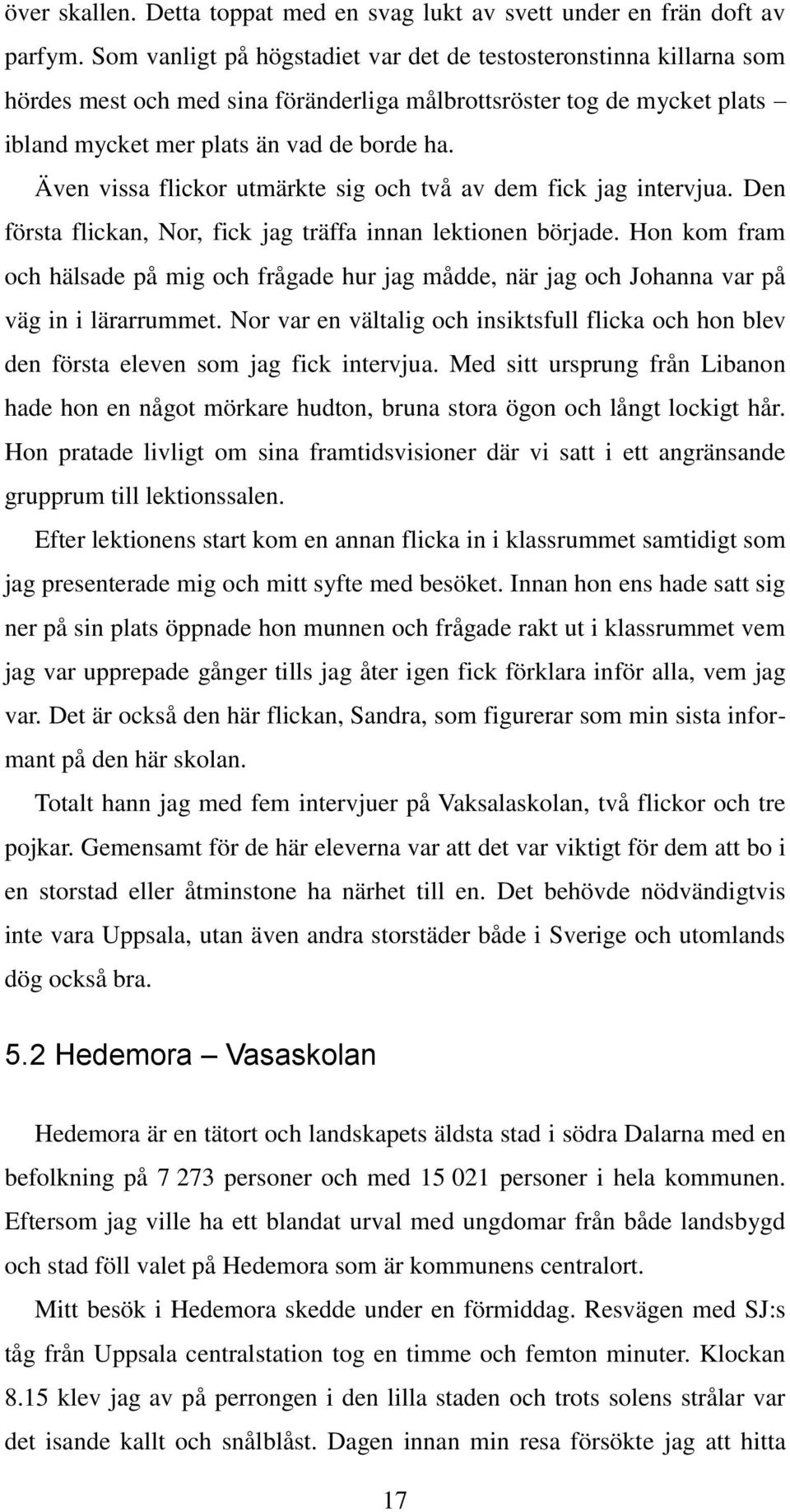 Även vissa flickor utmärkte sig och två av dem fick jag intervjua. Den första flickan, Nor, fick jag träffa innan lektionen började.