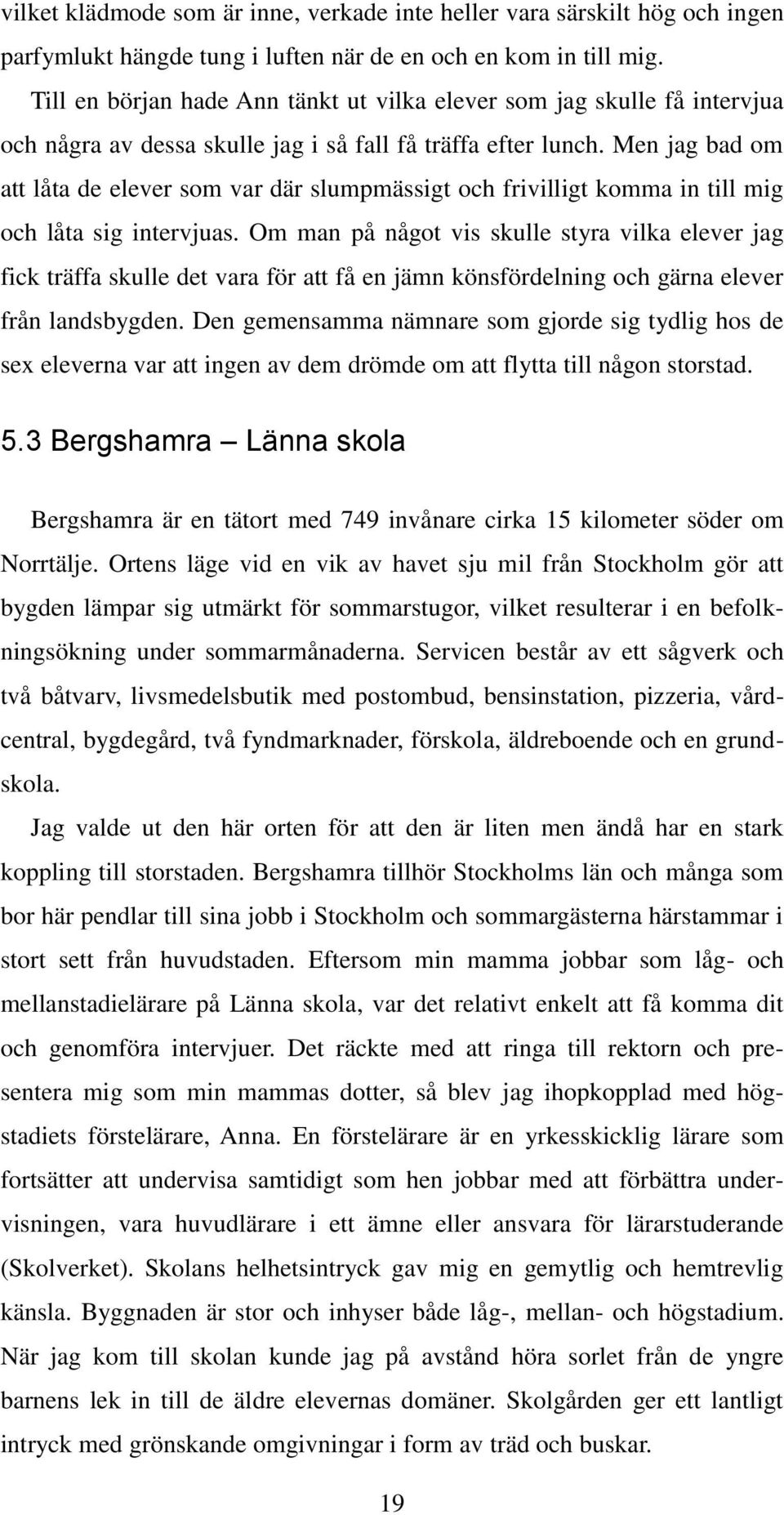 Men jag bad om att låta de elever som var där slumpmässigt och frivilligt komma in till mig och låta sig intervjuas.