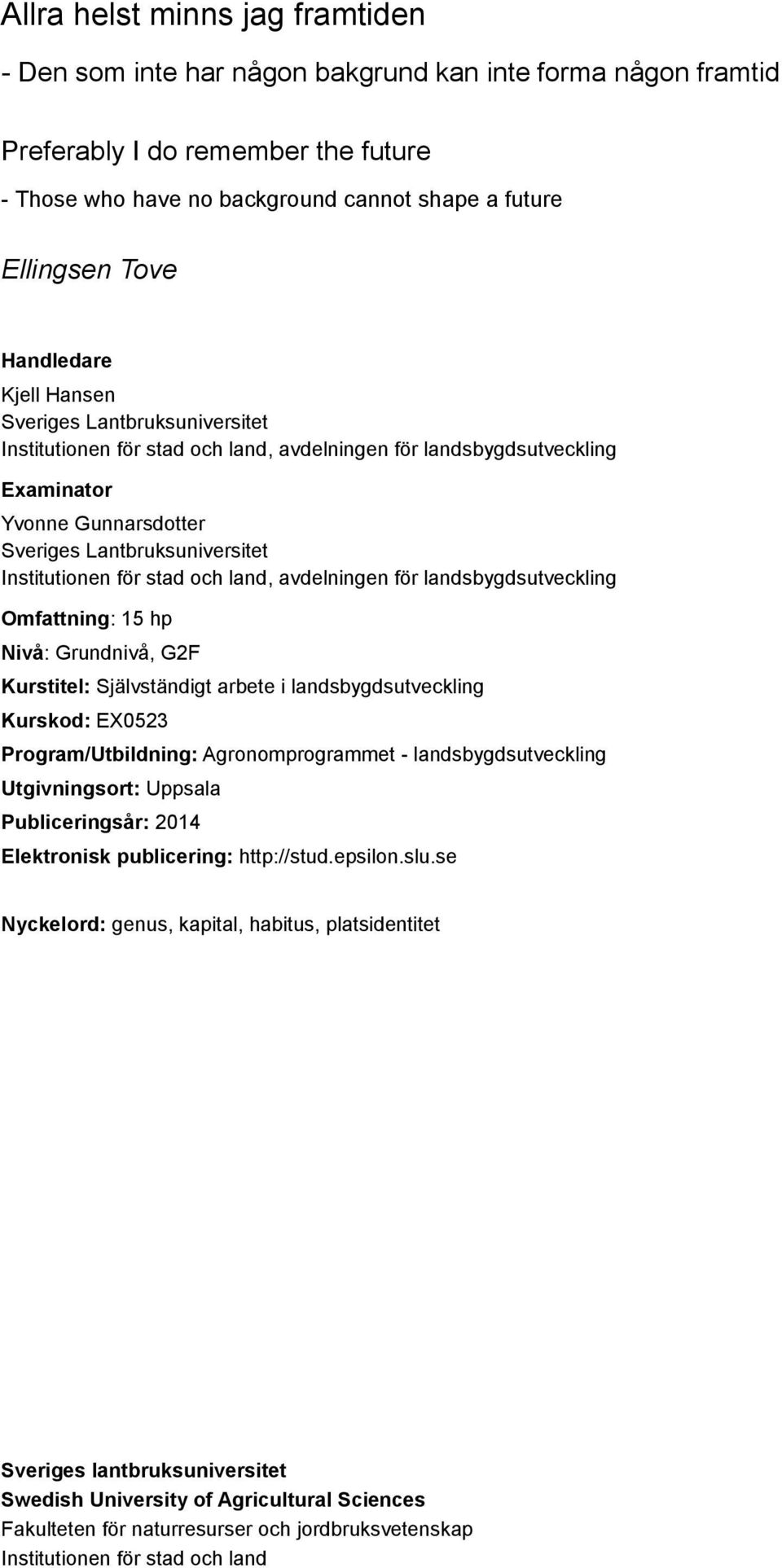 för stad och land, avdelningen för landsbygdsutveckling Omfattning: 15 hp Nivå: Grundnivå, G2F Kurstitel: Självständigt arbete i landsbygdsutveckling Kurskod: EX0523 Program/Utbildning: