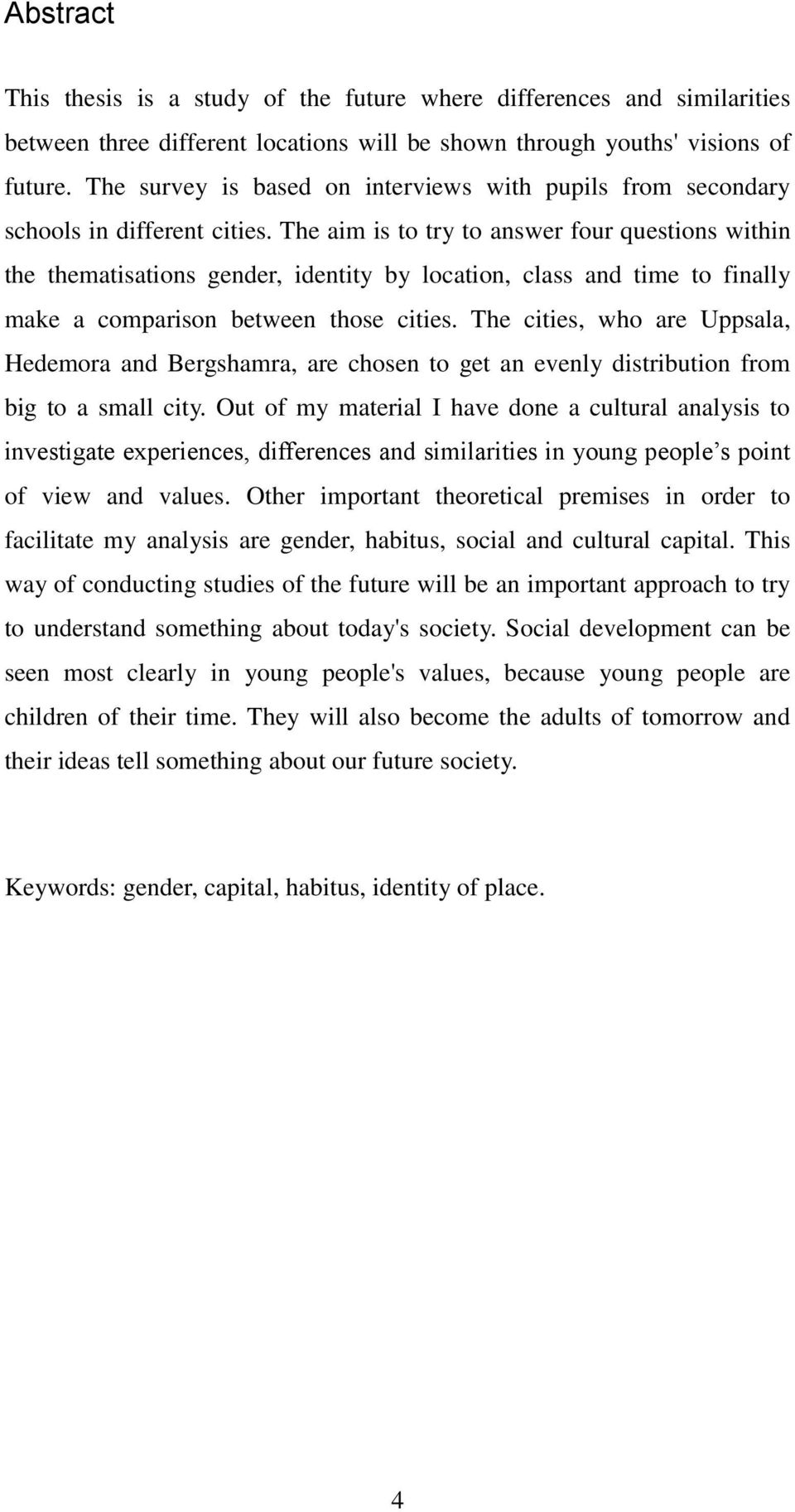 The aim is to try to answer four questions within the thematisations gender, identity by location, class and time to finally make a comparison between those cities.