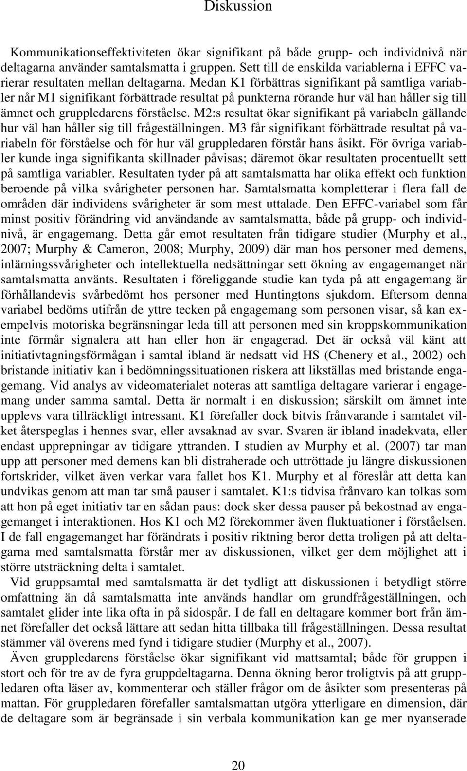 Medan K1 förbättras signifikant på samtliga variabler når M1 signifikant förbättrade resultat på punkterna rörande hur väl han håller sig till ämnet och gruppledarens förståelse.