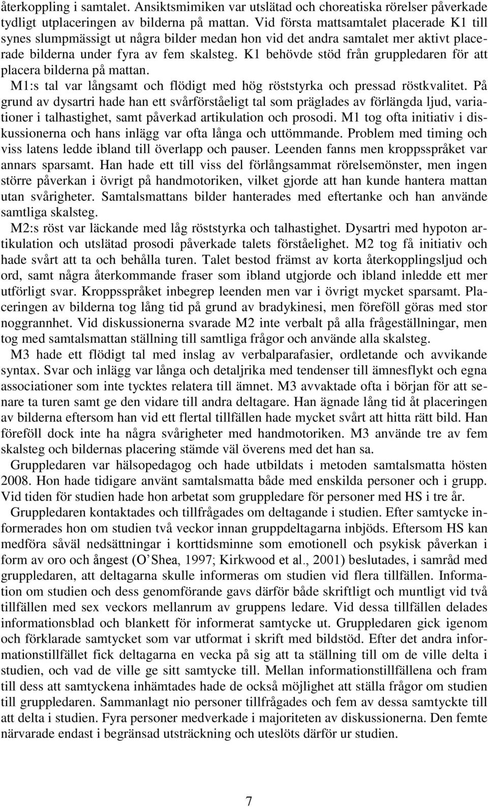 K1 behövde stöd från gruppledaren för att placera bilderna på mattan. M1:s tal var långsamt och flödigt med hög röststyrka och pressad röstkvalitet.