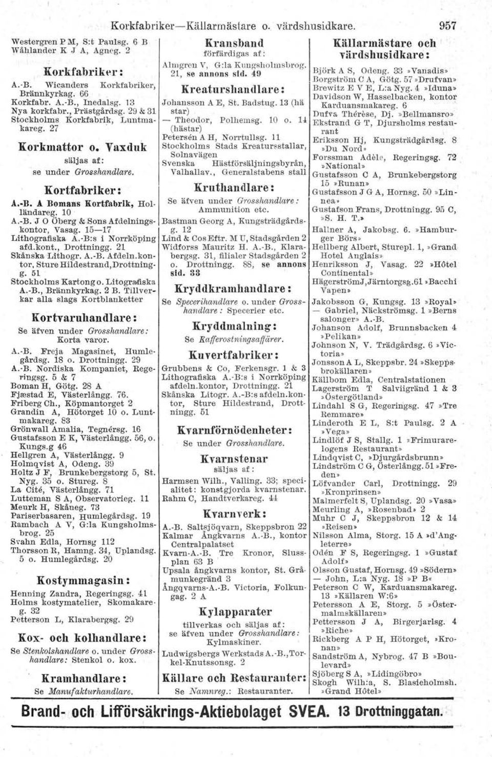 49 Kreaturshandlare: Johansson A E, St. Badstug. 13 (hä star) - Theodor, Pclhemsg. 10 o. H (hästar) Petersen A H, Norrtullsg. 11 A. B. A Bomans Kortfabrik, Hol.