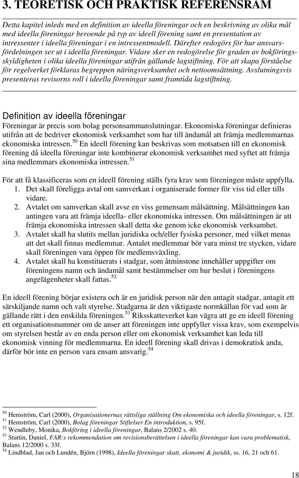 Vidare sker en redogörelse för graden av bokföringsskyldigheten i olika ideella föreningar utifrån gällande lagstiftning.