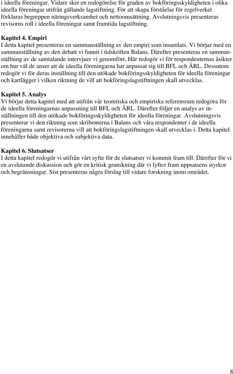 Kapitel 4. Empiri I detta kapitel presenteras en sammanställning av den empiri som insamlats. Vi börjar med en sammanställning av den debatt vi funnit i tidskriften Balans.