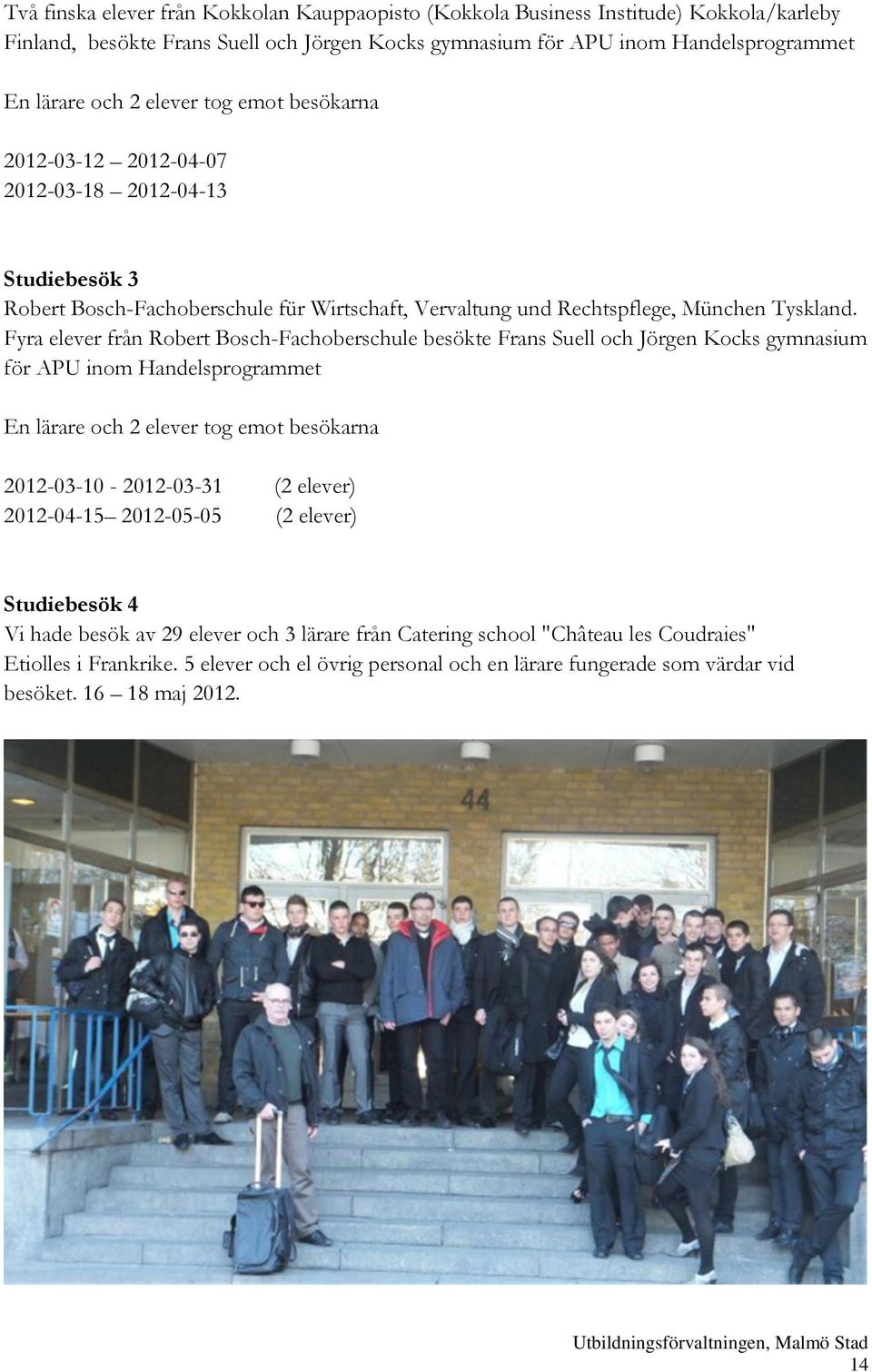 Fyra elever från Robert Bosch-Fachoberschule besökte Frans Suell och Jörgen Kocks gymnasium för APU inom Handelsprogrammet En lärare och 2 elever tog emot besökarna 2012-03-10-2012-03-31 2012-04-15
