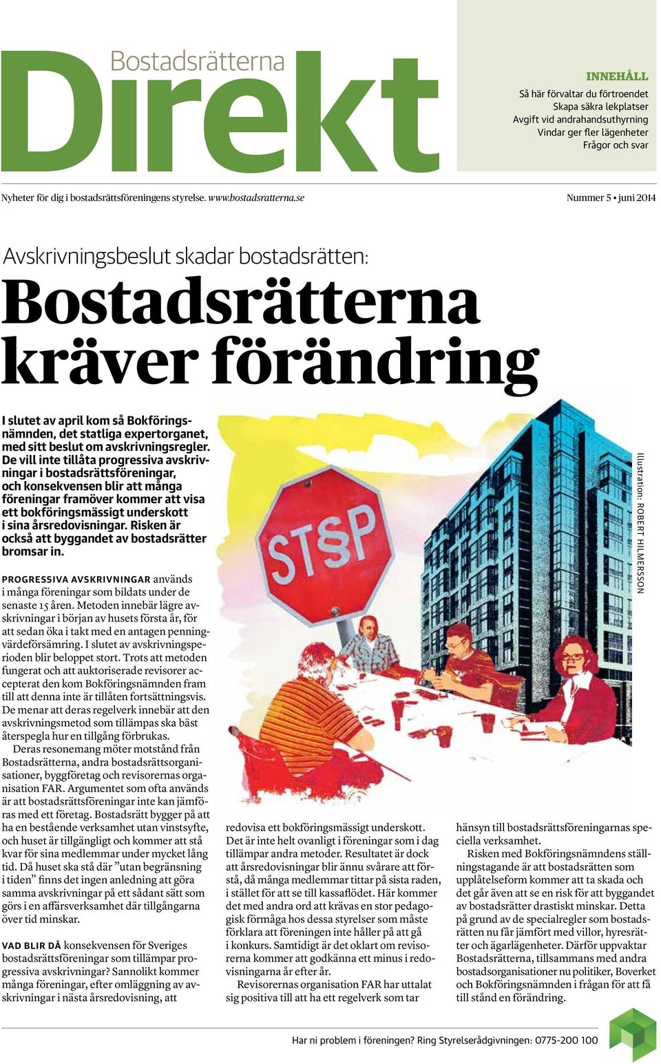 se Nummer 5 juni 2014 Avskrivningsbeslut skadar bostadsrätten: Bostadsrätterna kräver förändring I slutet av april kom så Bokföringsnämnden, det statliga expertorganet, med sitt beslut om