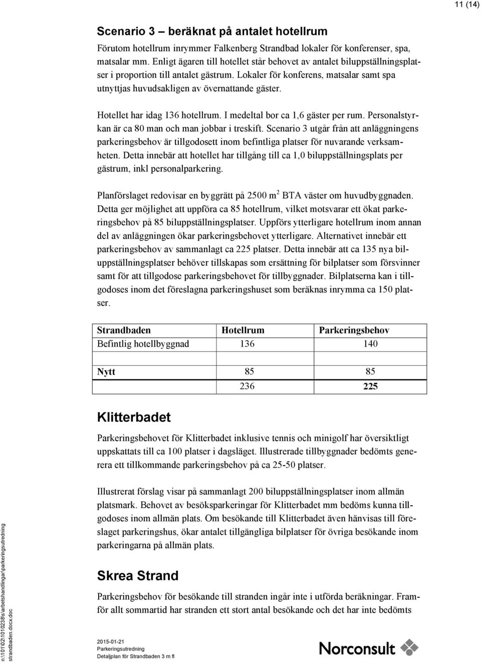 Hotellet har idag 136 hotellrum. I medeltal bor ca 1,6 gäster per rum. Personalstyrkan är ca 80 man och man jobbar i treskift.