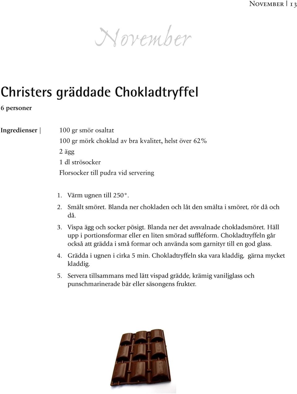 Blanda ner det avsvalnade chokladsmöret. Häll upp i portionsformar eller en liten smörad suffléform.