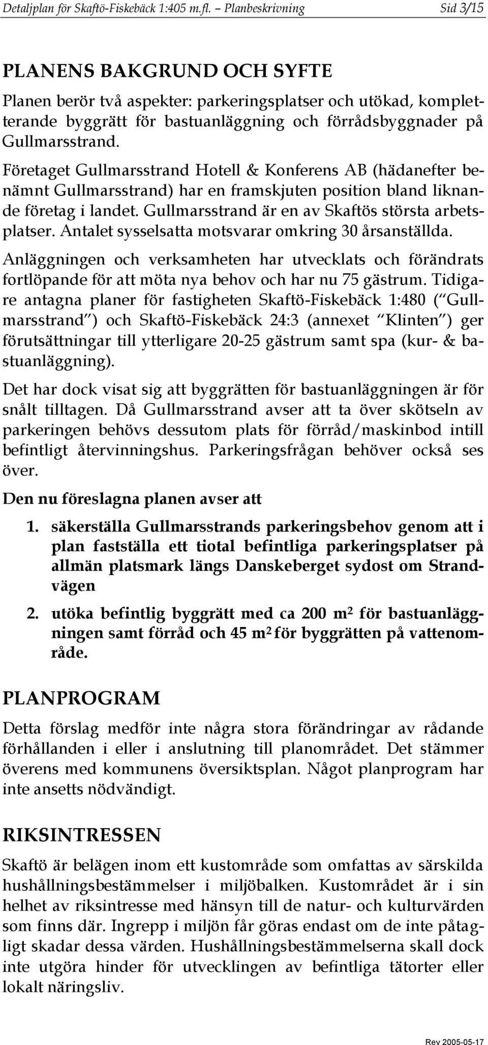 Företaget Gullmarsstrand Hotell & Konferens AB (hädanefter benämnt Gullmarsstrand) har en framskjuten position bland liknande företag i landet. Gullmarsstrand är en av Skaftös största arbetsplatser.