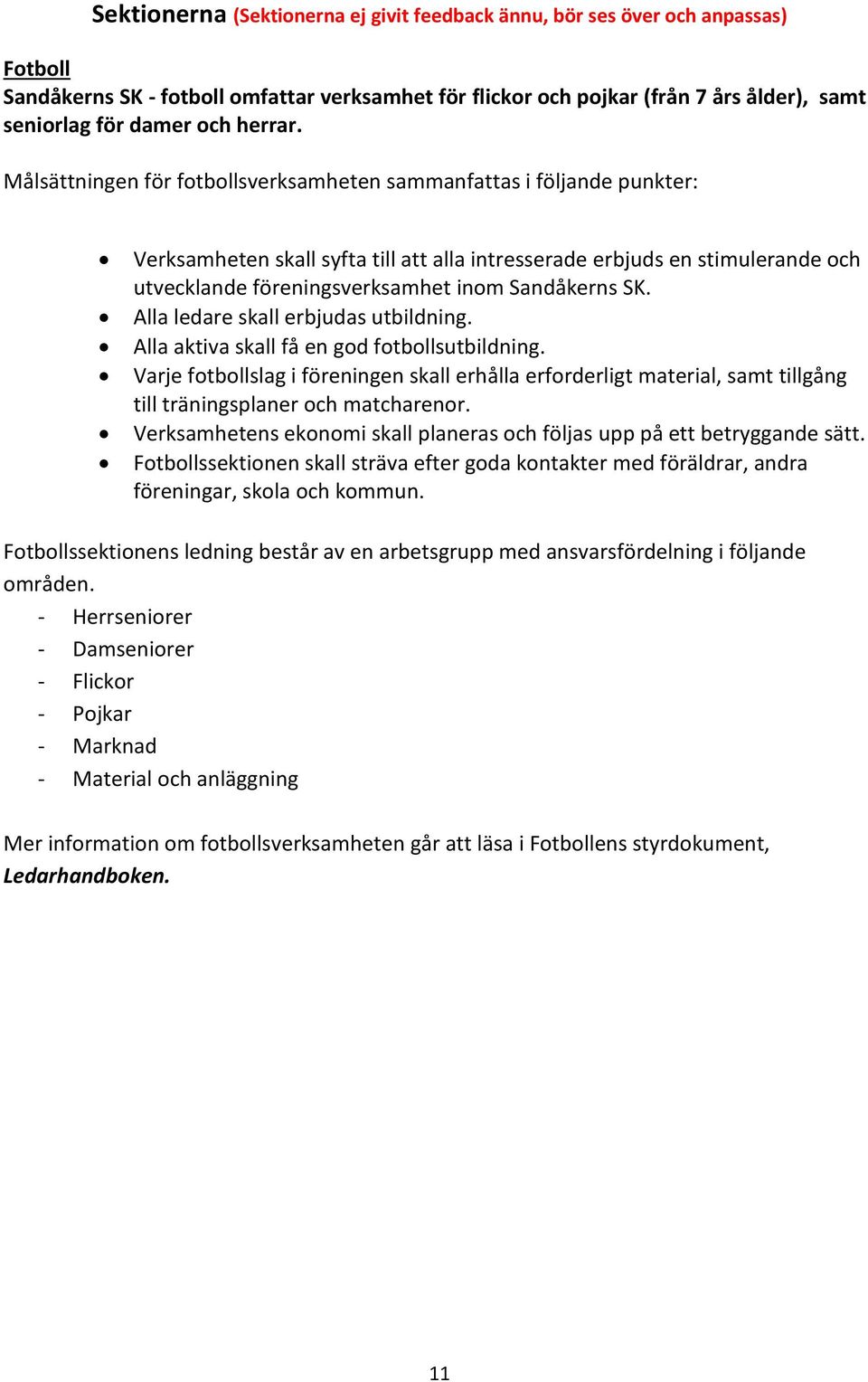 Målsättningen för fotbollsverksamheten sammanfattas i följande punkter: Verksamheten skall syfta till att alla intresserade erbjuds en stimulerande och utvecklande föreningsverksamhet inom Sandåkerns