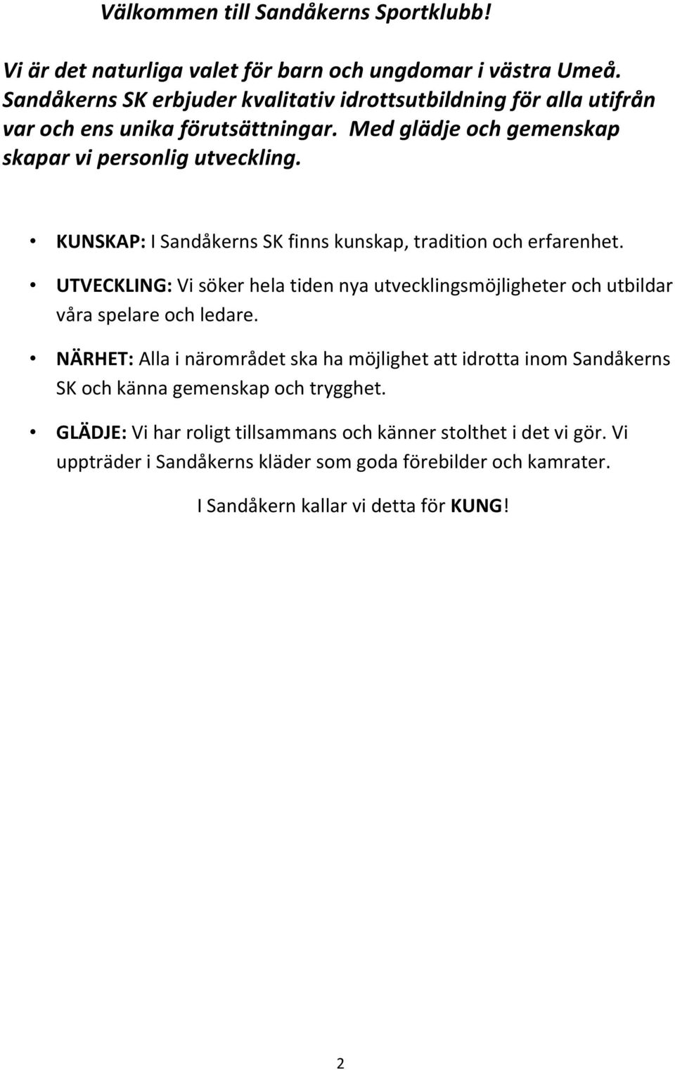 KUNSKAP: I Sandåkerns SK finns kunskap, tradition och erfarenhet. UTVECKLING: Vi söker hela tiden nya utvecklingsmöjligheter och utbildar våra spelare och ledare.