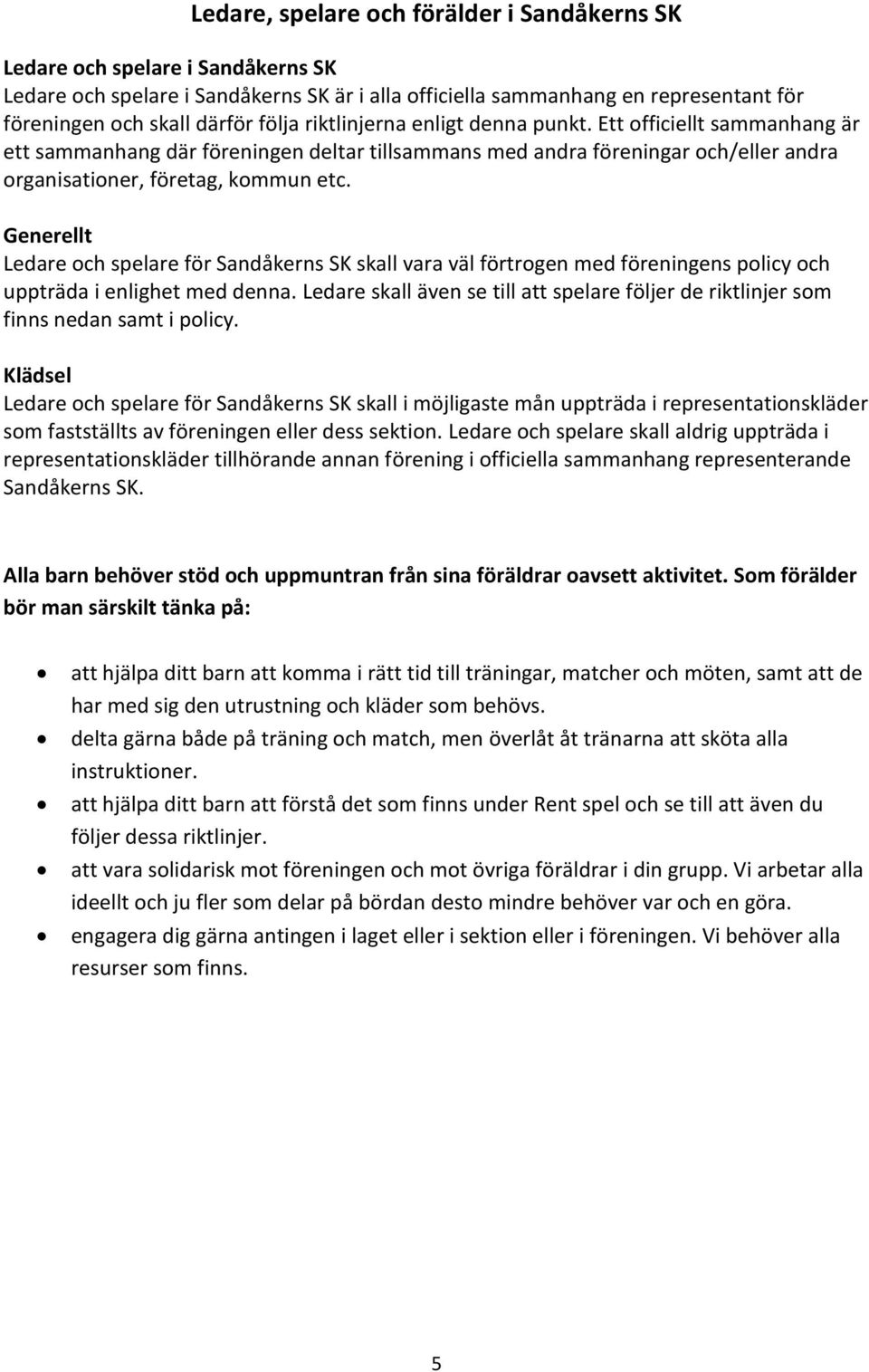 Generellt Ledare och spelare för Sandåkerns SK skall vara väl förtrogen med föreningens policy och uppträda i enlighet med denna.