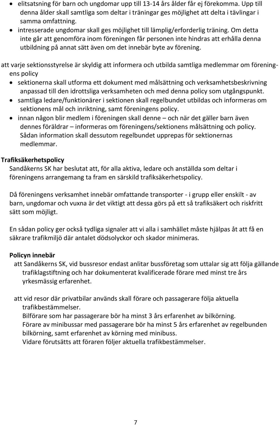 Om detta inte går att genomföra inom föreningen får personen inte hindras att erhålla denna utbildning på annat sätt även om det innebär byte av förening.