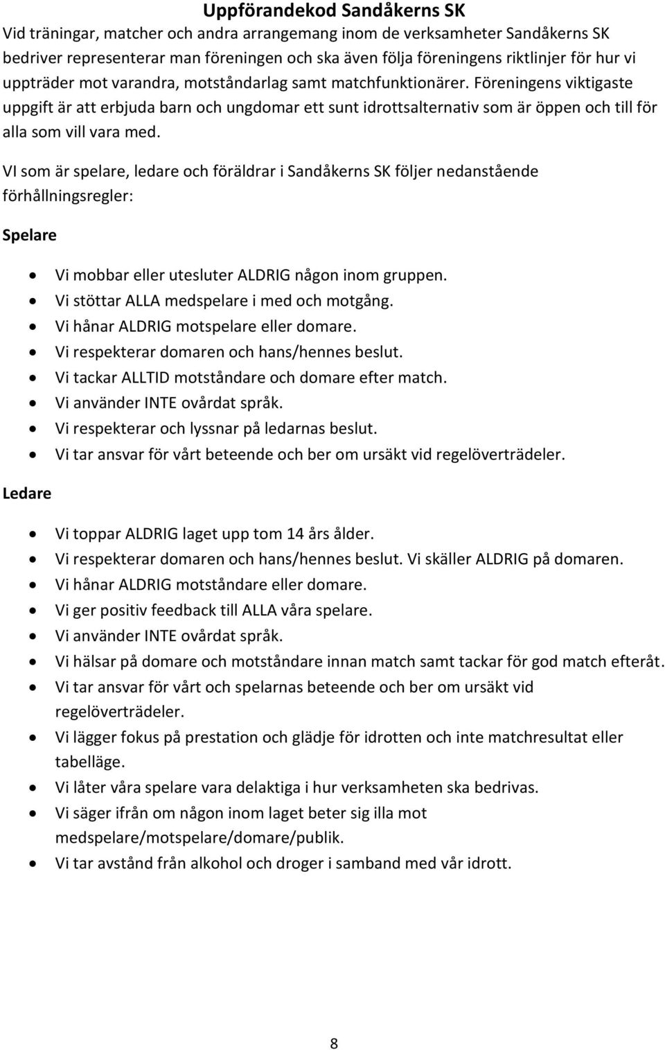 Föreningens viktigaste uppgift är att erbjuda barn och ungdomar ett sunt idrottsalternativ som är öppen och till för alla som vill vara med.