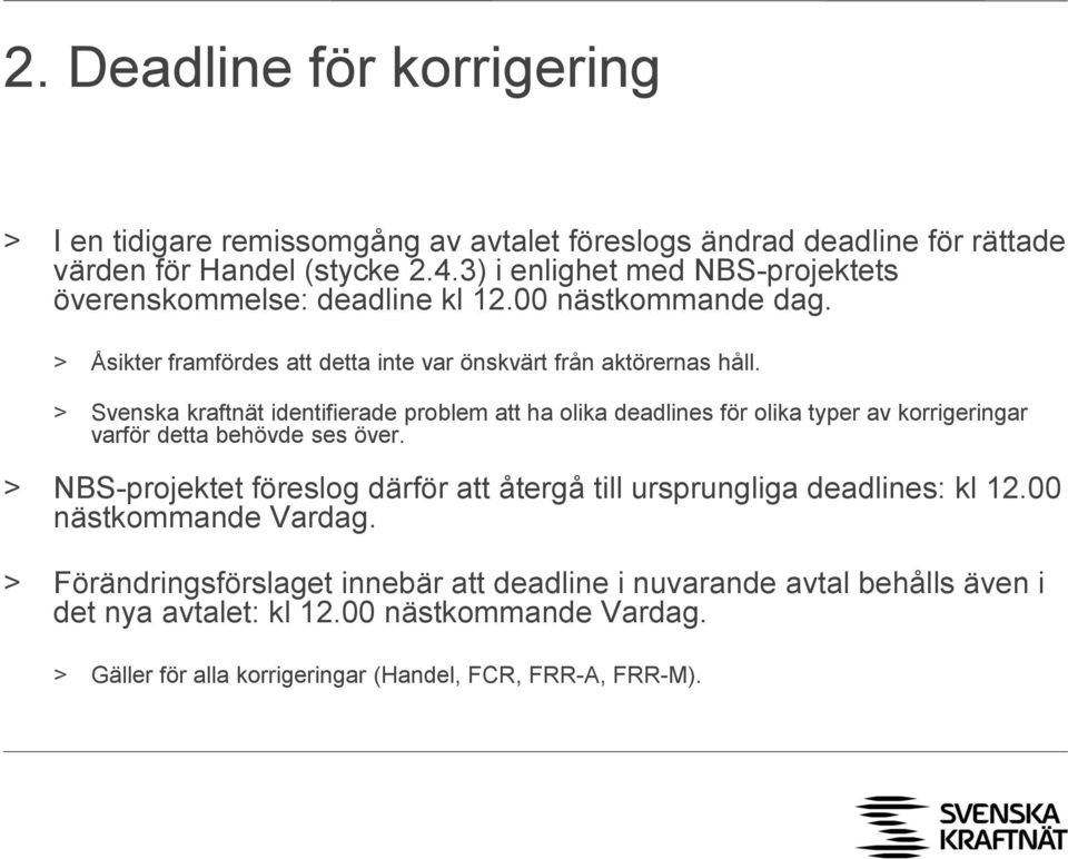 > Svenska kraftnät identifierade problem att ha olika deadlines för olika typer av korrigeringar varför detta behövde ses över.