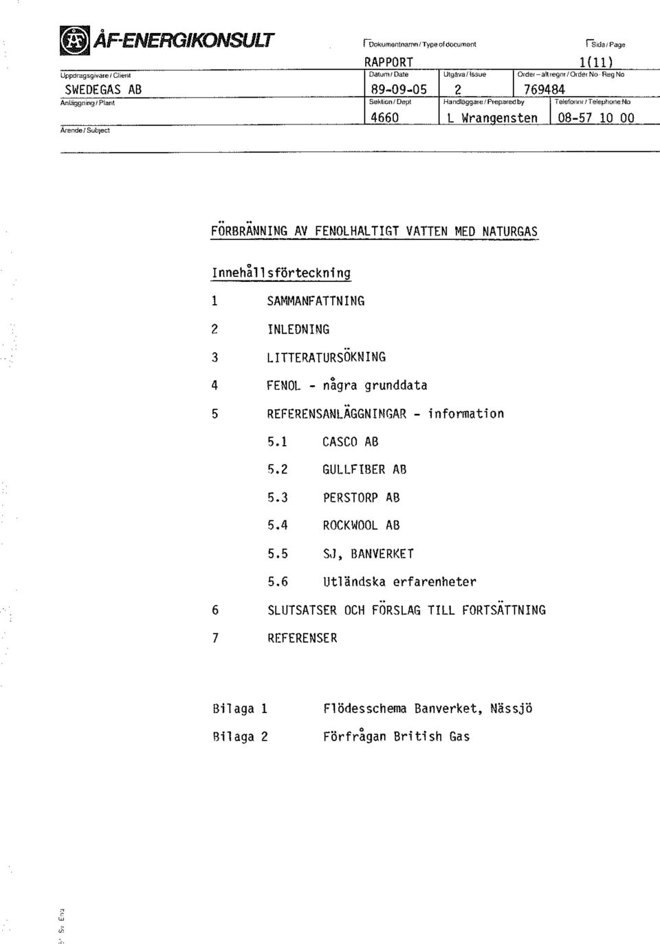 ... FORBRANNINGAV FENOLHALTIGT VATTEN MED NATURGAS Innehållsförteckning l SAMMANFATTNING 2 INLEDNING 3 LITTERATURsOKNING 4 FENOL - några grunddata