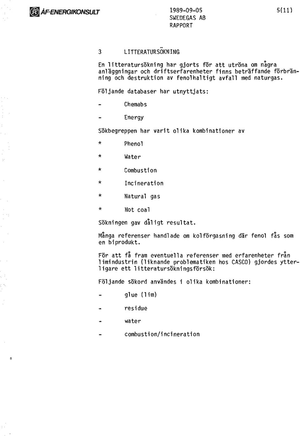 Följande databaser har utnyttjats: Chemabs Energy sökbegreppen har varit olika kombinationer av * Phenol * Water * Combustion * Incineration * Natural gas * Not coal sökningen gav dåligt