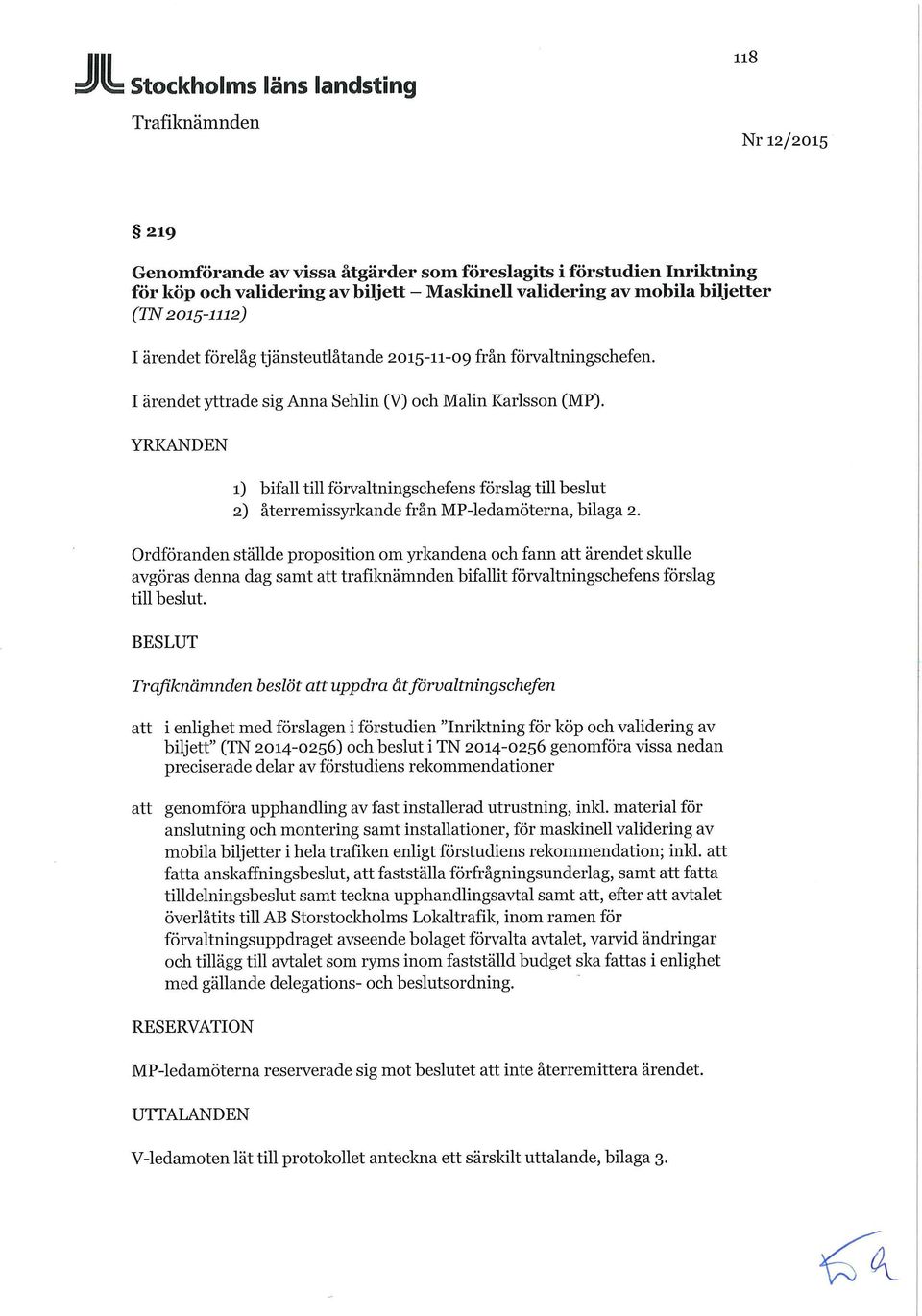 YRKANDEN 1) bifall till förvaltningschefens förslag till beslut 2) återremissyrkande från MP-ledamöterna, bilaga 2.