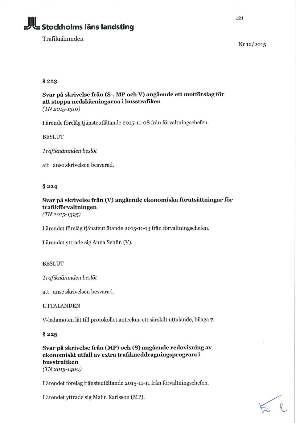 224 Svar på skrivelse från (V) angående ekonomiska förutsättningar för trafikförvaltningen (TN 2015-1395) I ärendet förelåg tjänsteutlåtande 2015-11-13 från förvaltningschefen.