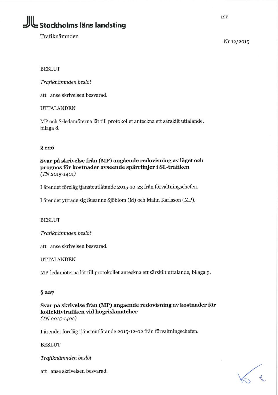 från förvaltningschefen. I ärendet yttrade sig Susanne Sjöblom (M) och Malin Karlsson (MP). att anse skrivelsen besvarad.