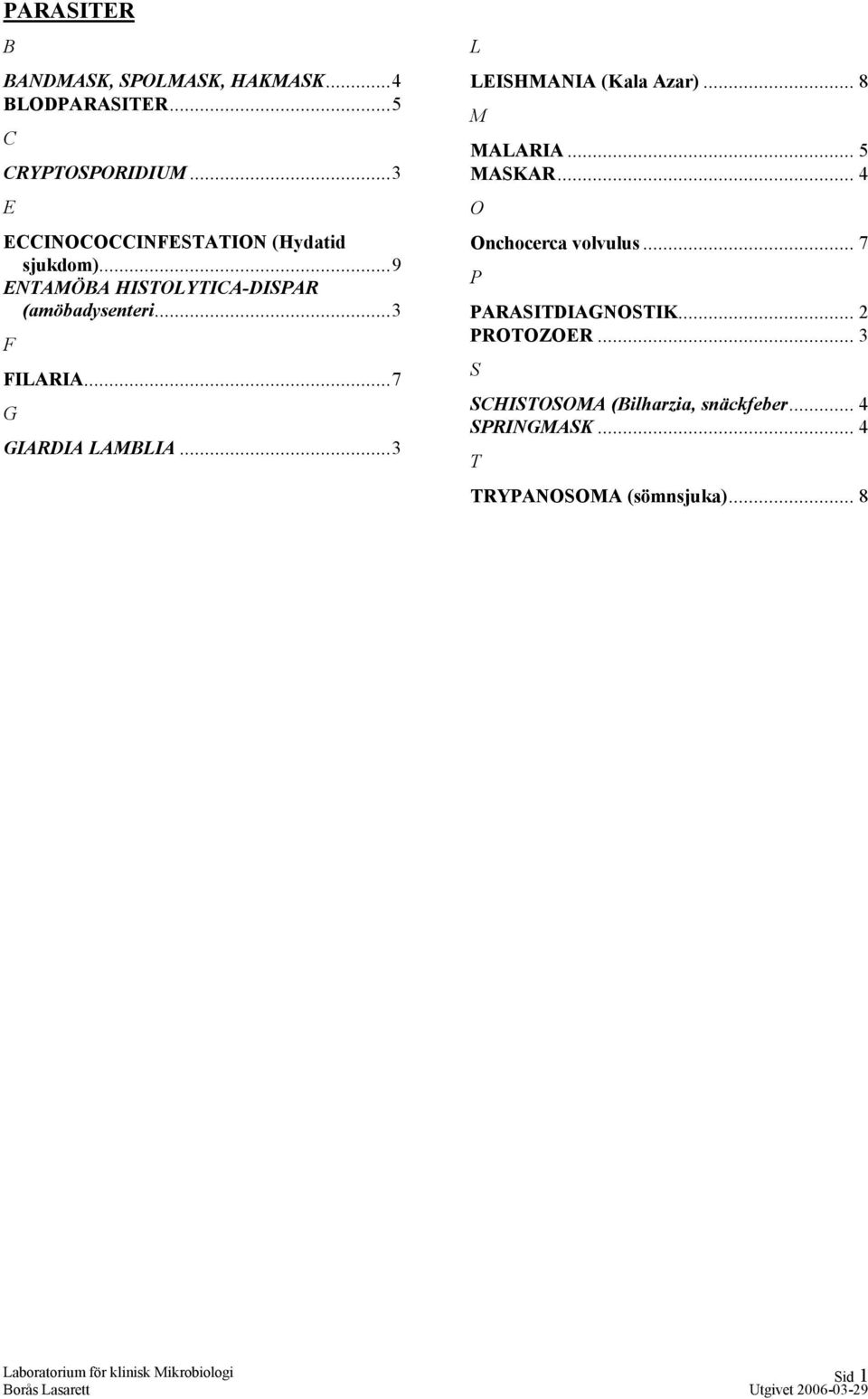 ..7 G GIARDIA LAMBLIA...3 L LEISHMANIA (Kala Azar)... 8 M MALARIA... 5 MASKAR... 4 O Onchocerca volvulus.