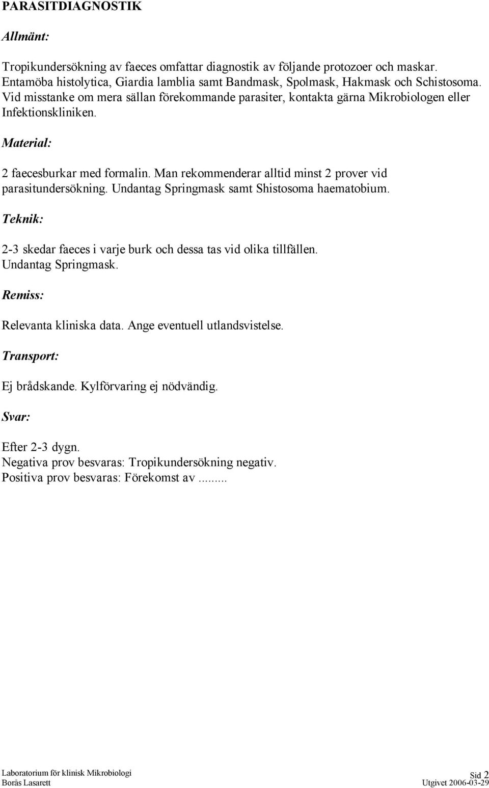 Man rekommenderar alltid minst 2 prover vid parasitundersökning. Undantag Springmask samt Shistosoma haematobium. 2-3 skedar faeces i varje burk och dessa tas vid olika tillfällen.