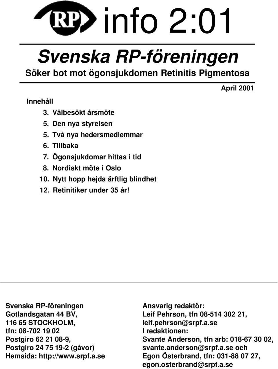 April 2001 Svenska RP-föreningen Gotlandsgatan 44 BV, 116 65 STOCKHOLM, tfn: 08-702 19 02 Postgiro 62 21 08-9, Postgiro 24 75 19-2 (gåvor) Hemsida: http://www.srpf.a.se Ansvarig redaktör: Leif Pehrson, tfn 08-514 302 21, leif.