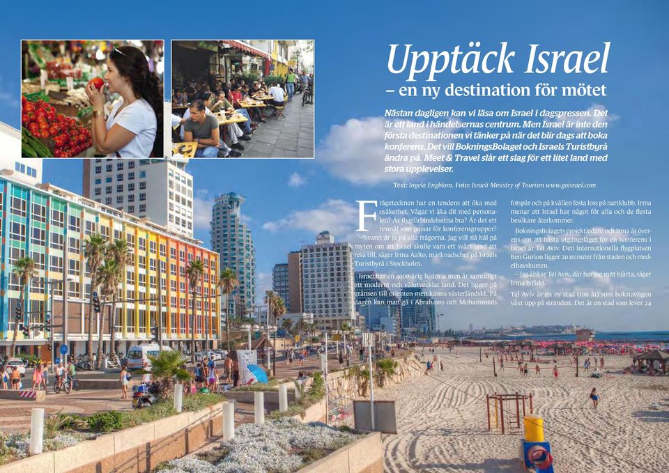 Meet & Travel slår ett slag för ett litet land med stora upplevelser. Text: Ingela Engblom. Foto: Israeli Ministry of Tourism www.goisrael.com Frågetecknen har en tendens att öka med osäkerhet.