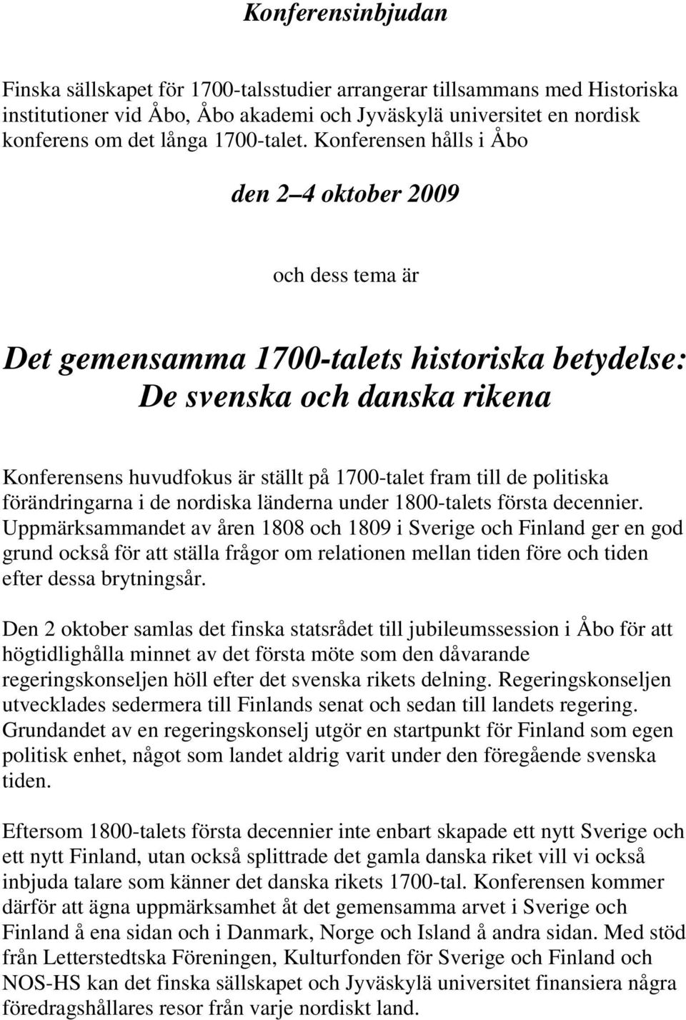 Konferensen hålls i Åbo den 2 4 oktober 2009 och dess tema är Det gemensamma 1700-talets historiska betydelse: De svenska och danska rikena Konferensens huvudfokus är ställt på 1700-talet fram till