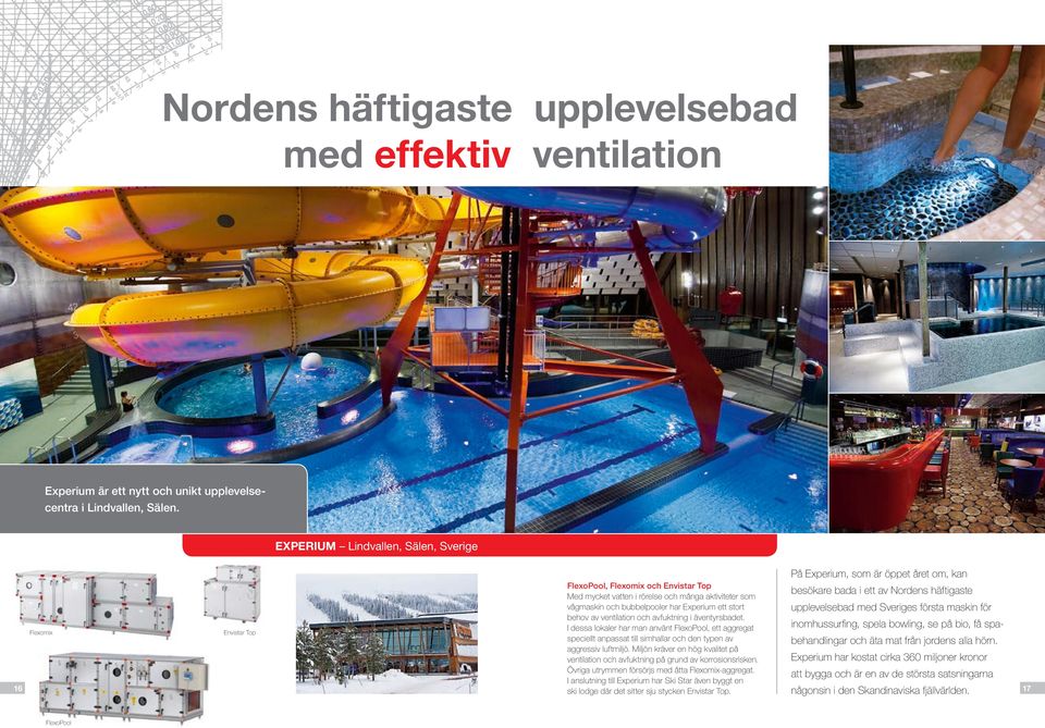 många aktiviteter som vågmaskin och bubbelpooler har Experium ett stort behov av ventilation och avfuktning i äventyrsbadet.