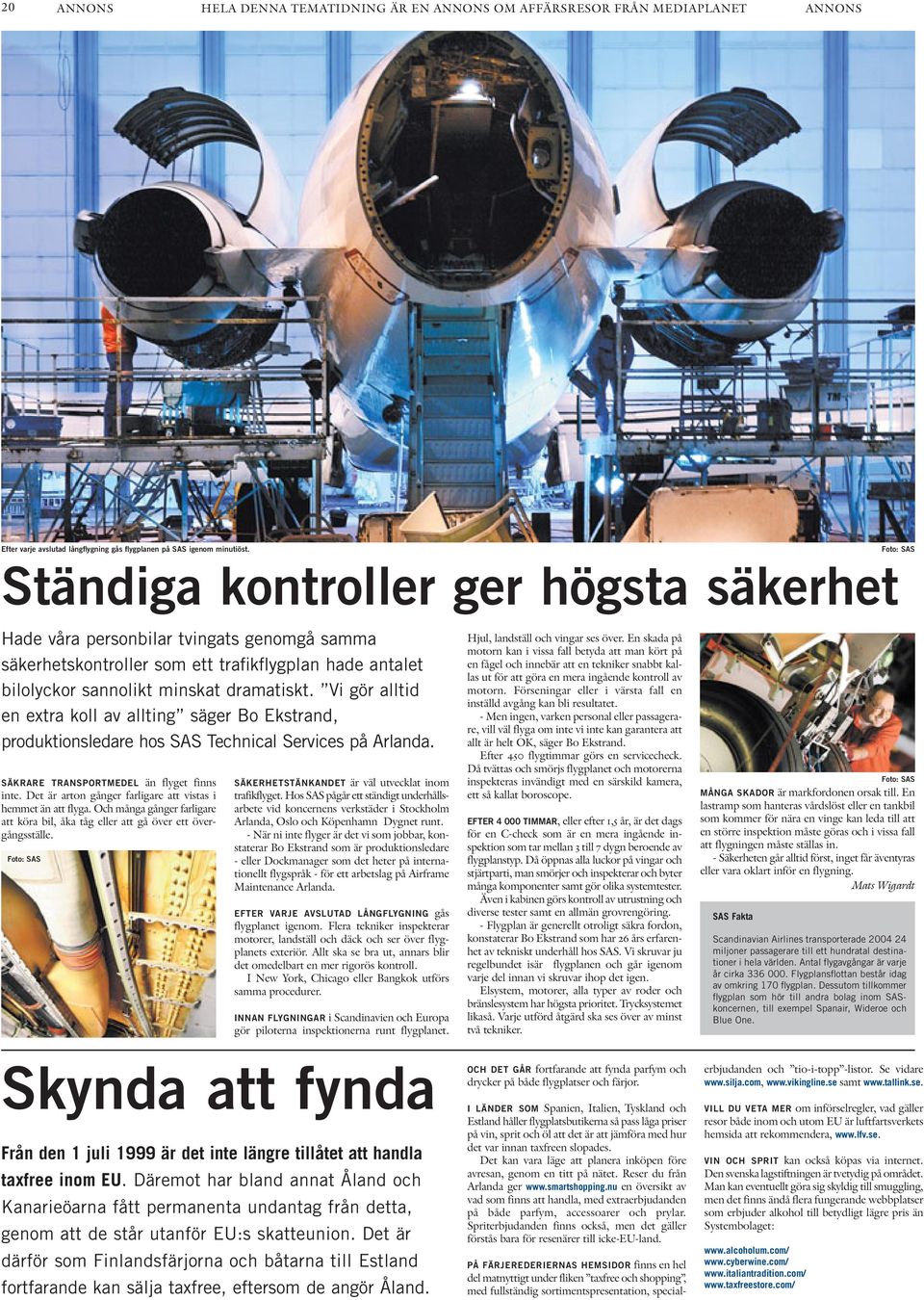 Vi gör alltid en extra koll av allting säger Bo Ekstrand, produktionsledare hos SAS Technical Services på Arlanda. SÄKRARE TRANSPORTMEDEL än flyget finns inte.