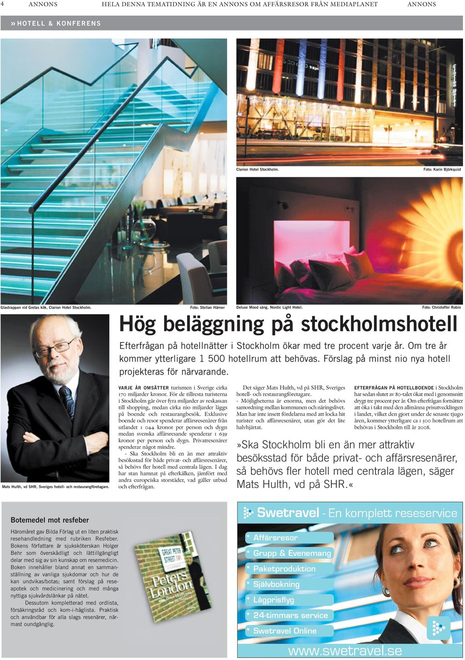 Foto: Christoffer Robin Hög beläggning på stockholmshotell Efterfrågan på hotellnätter i Stockholm ökar med tre procent varje år. Om tre år kommer ytterligare 1 500 hotellrum att behövas.