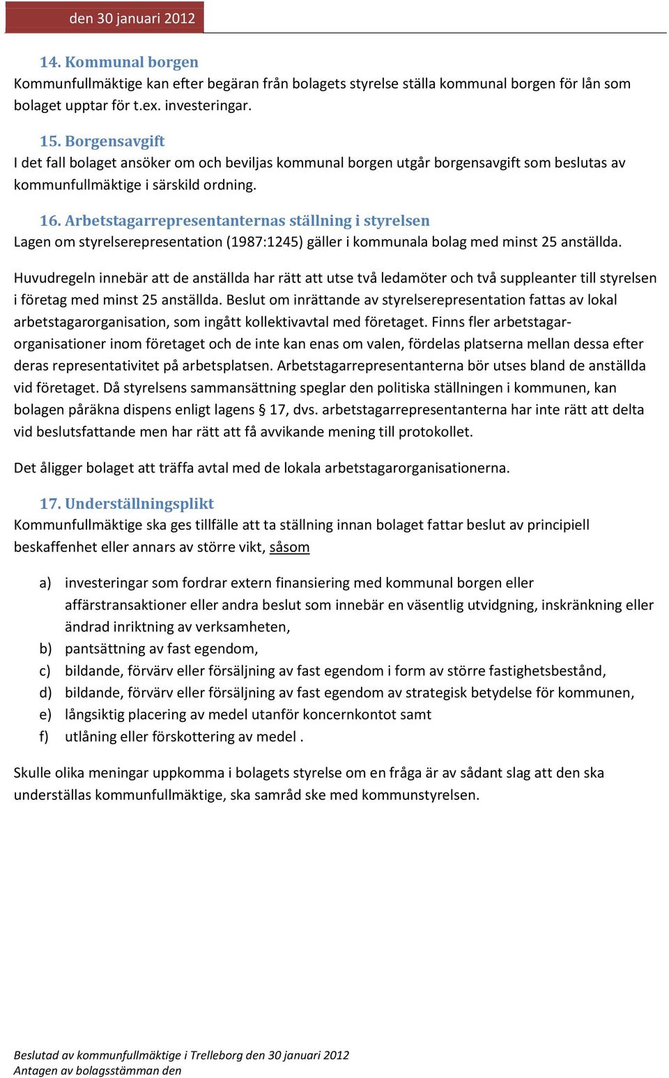 Arbetstagarrepresentanternas ställning i styrelsen Lagen om styrelserepresentation (1987:1245) gäller i kommunala bolag med minst 25 anställda.